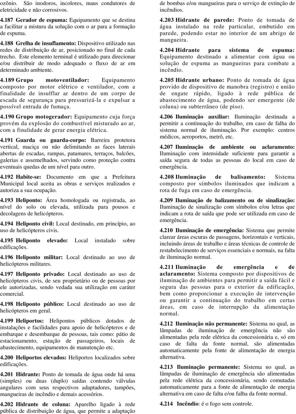 188 Grelha de insuflamento: Dispositivo utilizado nas redes de distribuição de ar, posicionado no final de cada trecho.