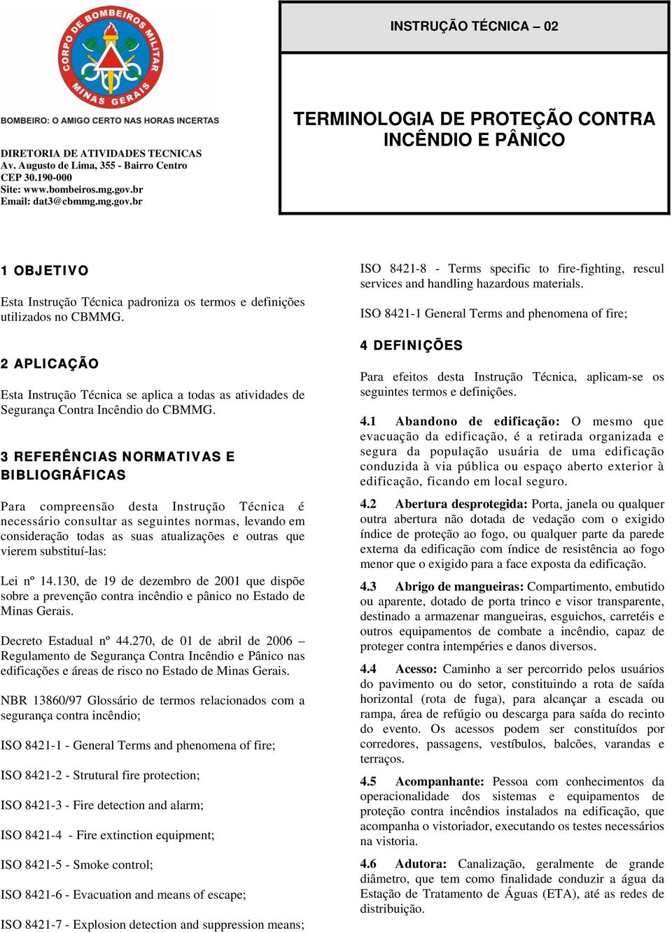 2 APLICAÇÃO Esta Instrução Técnica se aplica a todas as atividades de Segurança Contra Incêndio do CBMMG.