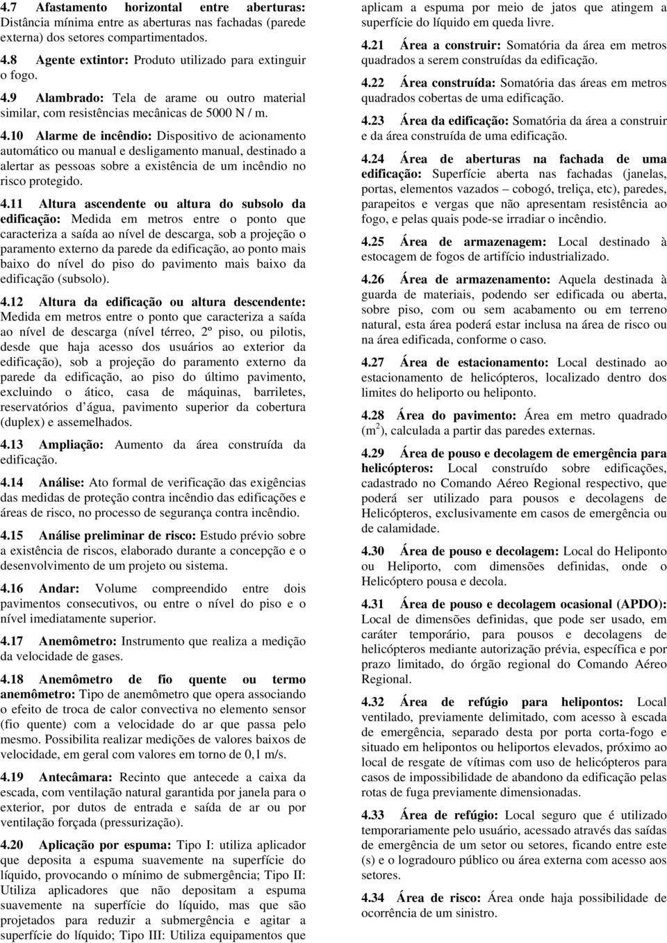 9 Alambrado: Tela de arame ou outro material similar, com resistências mecânicas de 5000 N / m. 4.