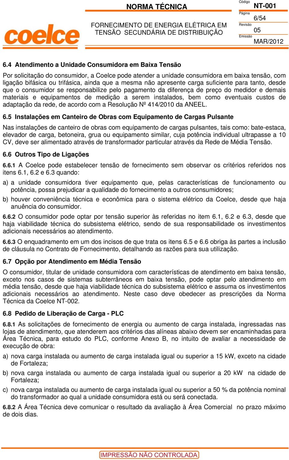 não apresente carga suficiente para tanto, desde que o consumidor se responsabilize pelo pagamento da diferença de preço do medidor e demais materiais e equipamentos de medição a serem instalados,