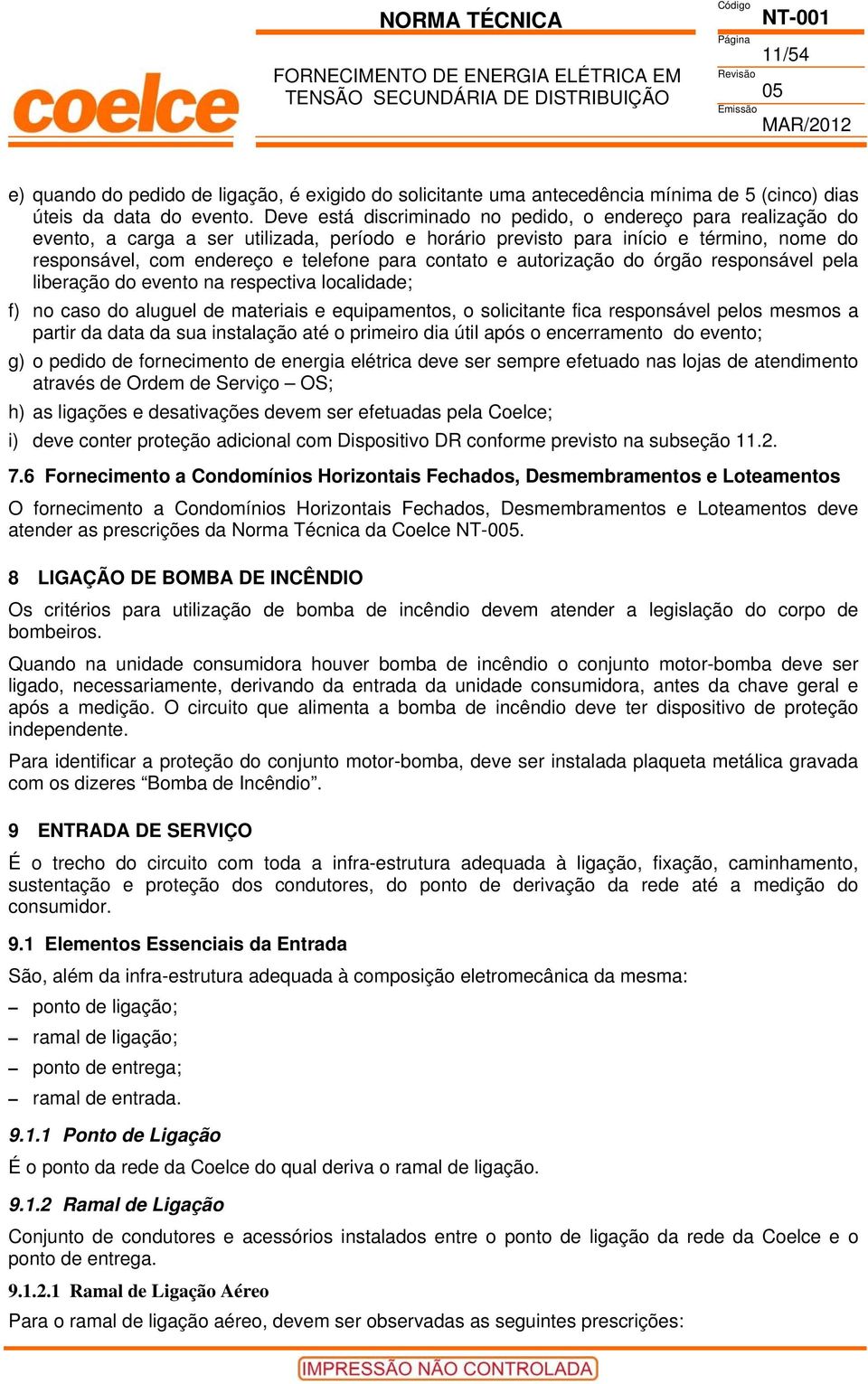 contato e autorização do órgão responsável pela liberação do evento na respectiva localidade; f) no caso do aluguel de materiais e equipamentos, o solicitante fica responsável pelos mesmos a partir