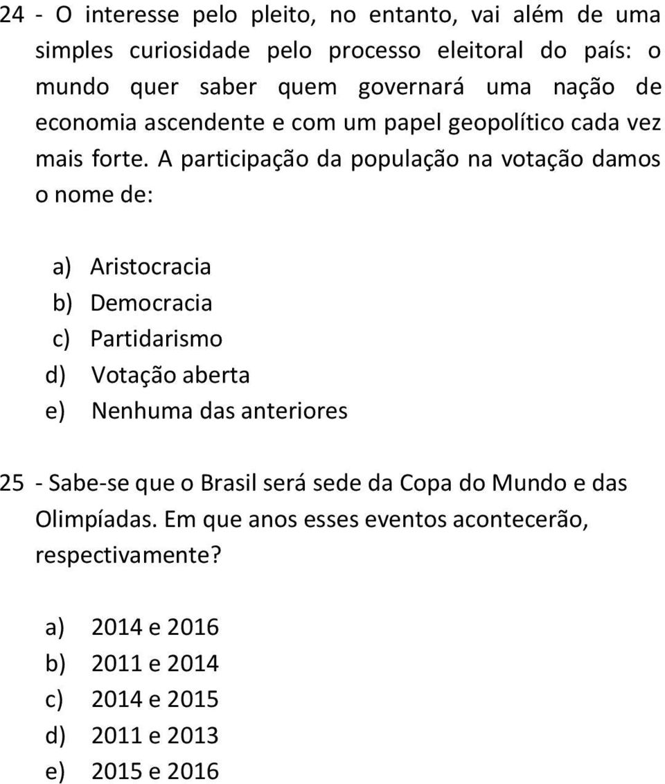 A participação da população na votação damos o nome de: a) Aristocracia b) Democracia c) Partidarismo d) Votação aberta e) Nenhuma das