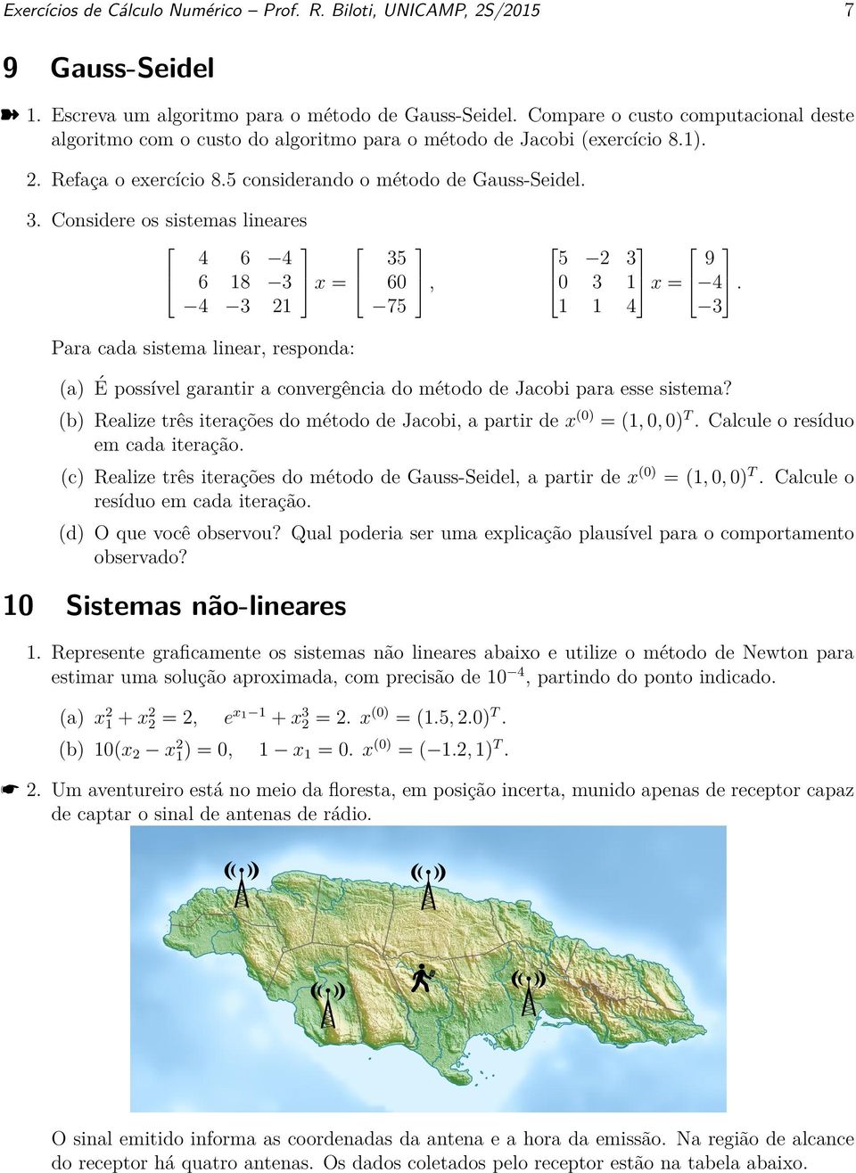 Considere os sistemas lineares 4 6 4 35 6 18 3 x = 60, 4 3 21 75 5 2 3 9 0 3 1 x = 4.