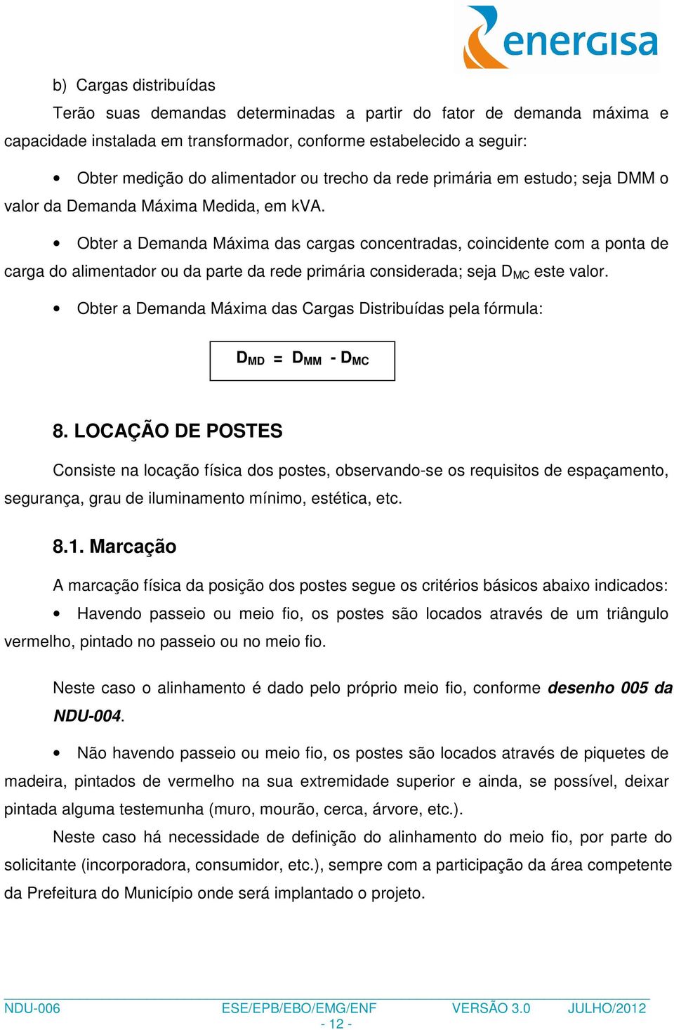 Obter a Demanda Máxima das cargas concentradas, coincidente com a ponta de carga do alimentador ou da parte da rede primária considerada; seja D MC este valor.