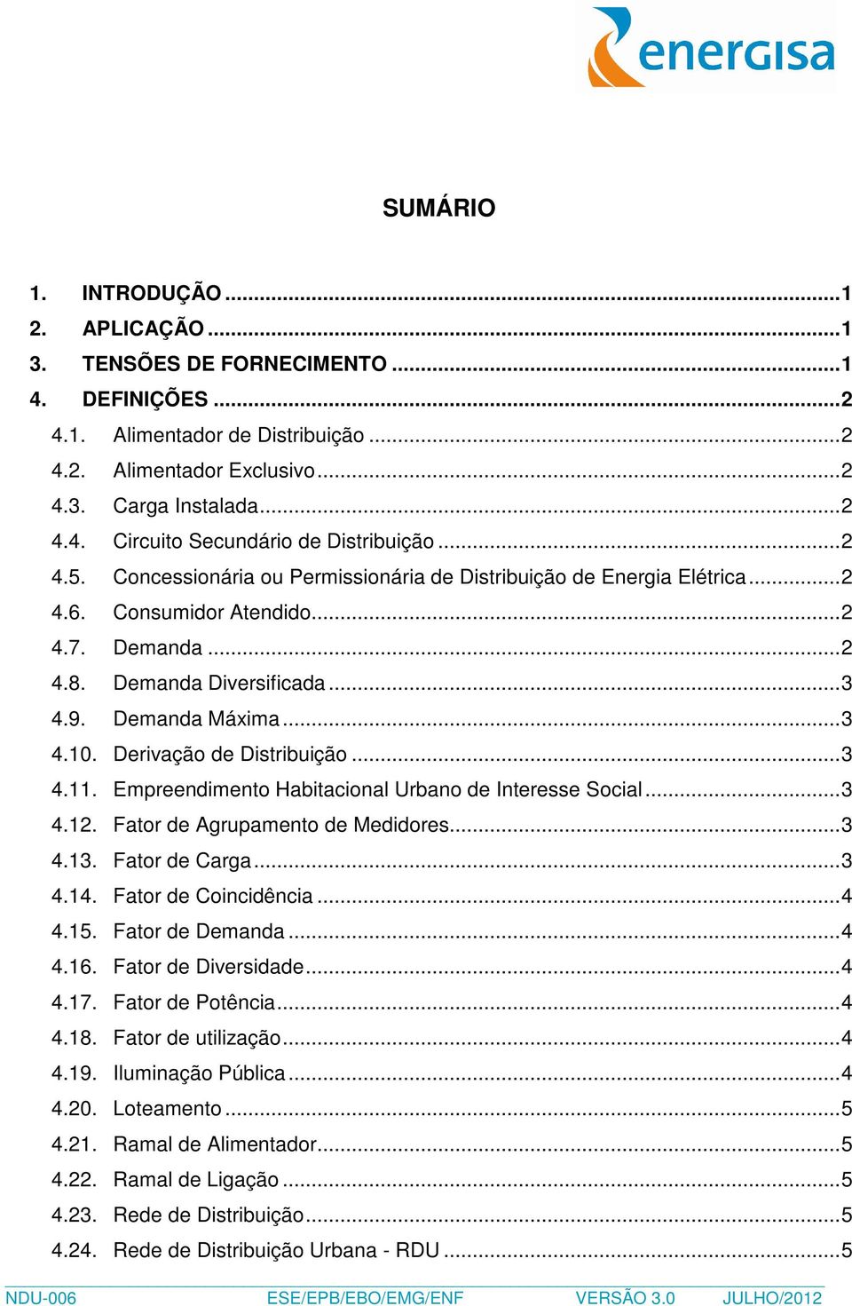 Derivação de Distribuição... 3 4.11. Empreendimento Habitacional Urbano de Interesse Social... 3 4.12. ator de Agrupamento de Medidores... 3 4.13. ator de Carga... 3 4.14. ator de Coincidência... 4 4.