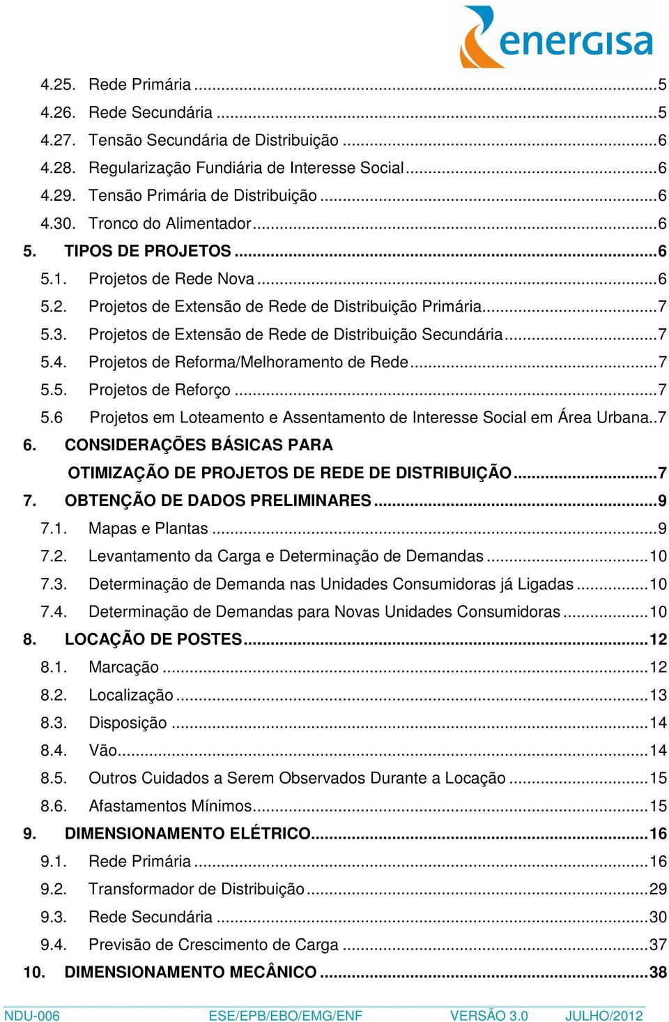 Projetos de Extensão de Rede de Distribuição Secundária... 7 5.4. Projetos de Reforma/Melhoramento de Rede... 7 5.5. Projetos de Reforço... 7 5.6 Projetos em Loteamento e Assentamento de Interesse Social em Área Urbana.