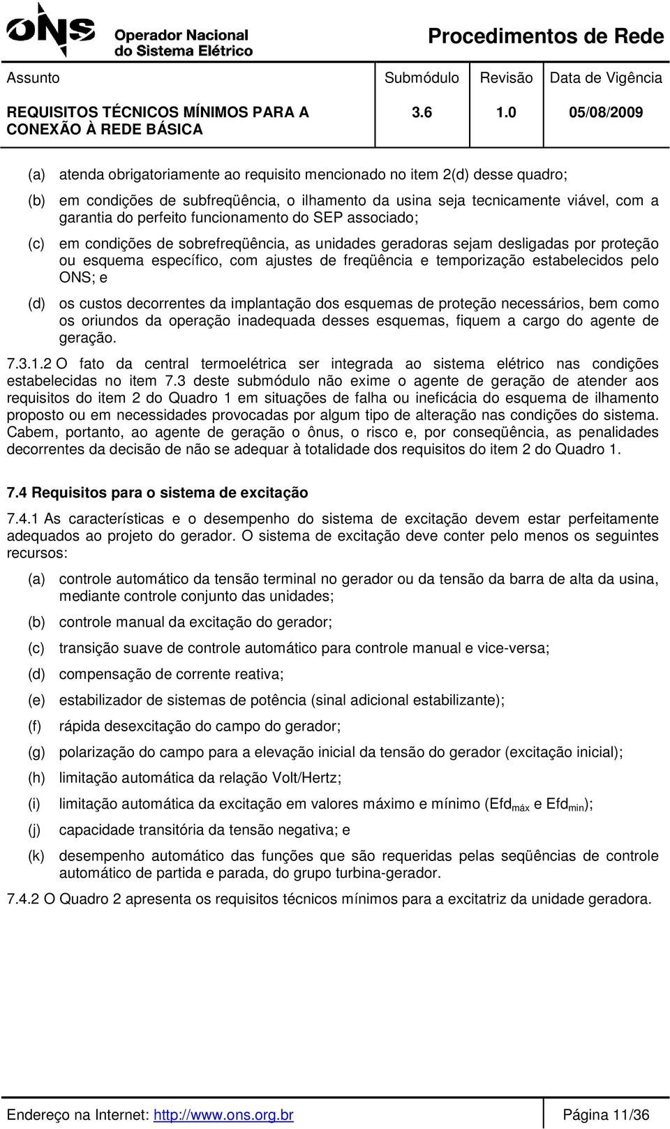 pelo ONS; e (d) os custos decorrentes da implantação dos esquemas de proteção necessários, bem como os oriundos da operação inadequada desses esquemas, fiquem a cargo do agente de geração. 7.3.1.