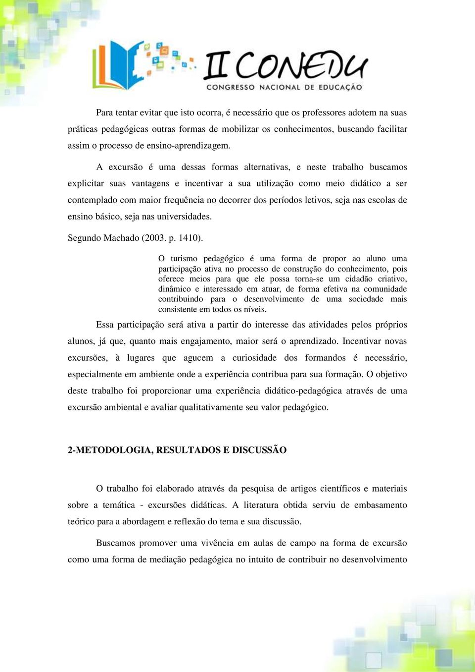 A excursão é uma dessas formas alternativas, e neste trabalho buscamos explicitar suas vantagens e incentivar a sua utilização como meio didático a ser contemplado com maior frequência no decorrer