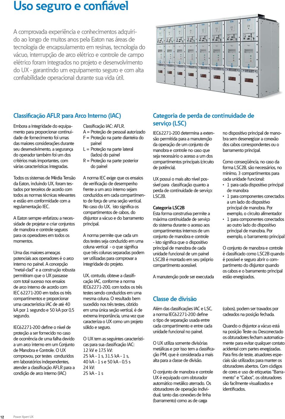 Classificação AFLR para Arco Interno (IAC) Embora a integridade do equipamento para proporcionar continuidade de fornecimento foi umas das maiores considerações durante seu desenvolvimento, a