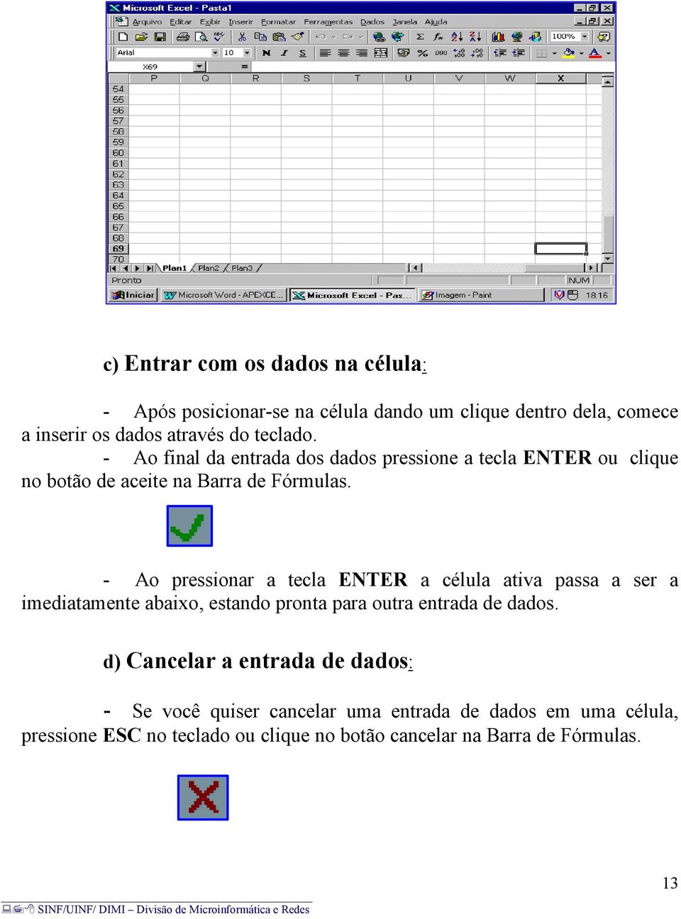 - Ao pressionar a tecla ENTER a célula ativa passa a ser a imediatamente abaixo, estando pronta para outra entrada de dados.