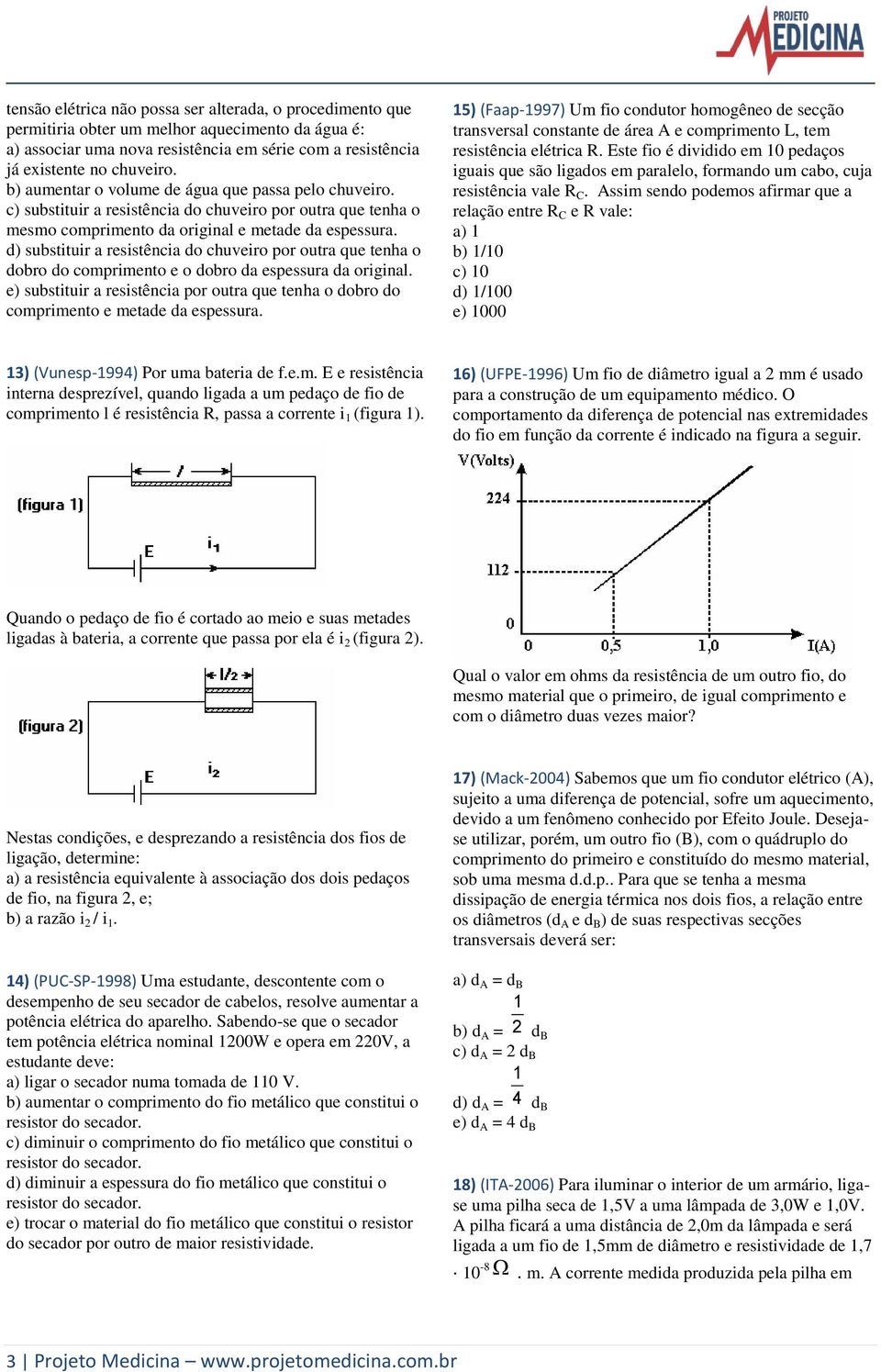 d) substituir a resistência do chuveiro por outra que tenha o dobro do comprimento e o dobro da espessura da original.