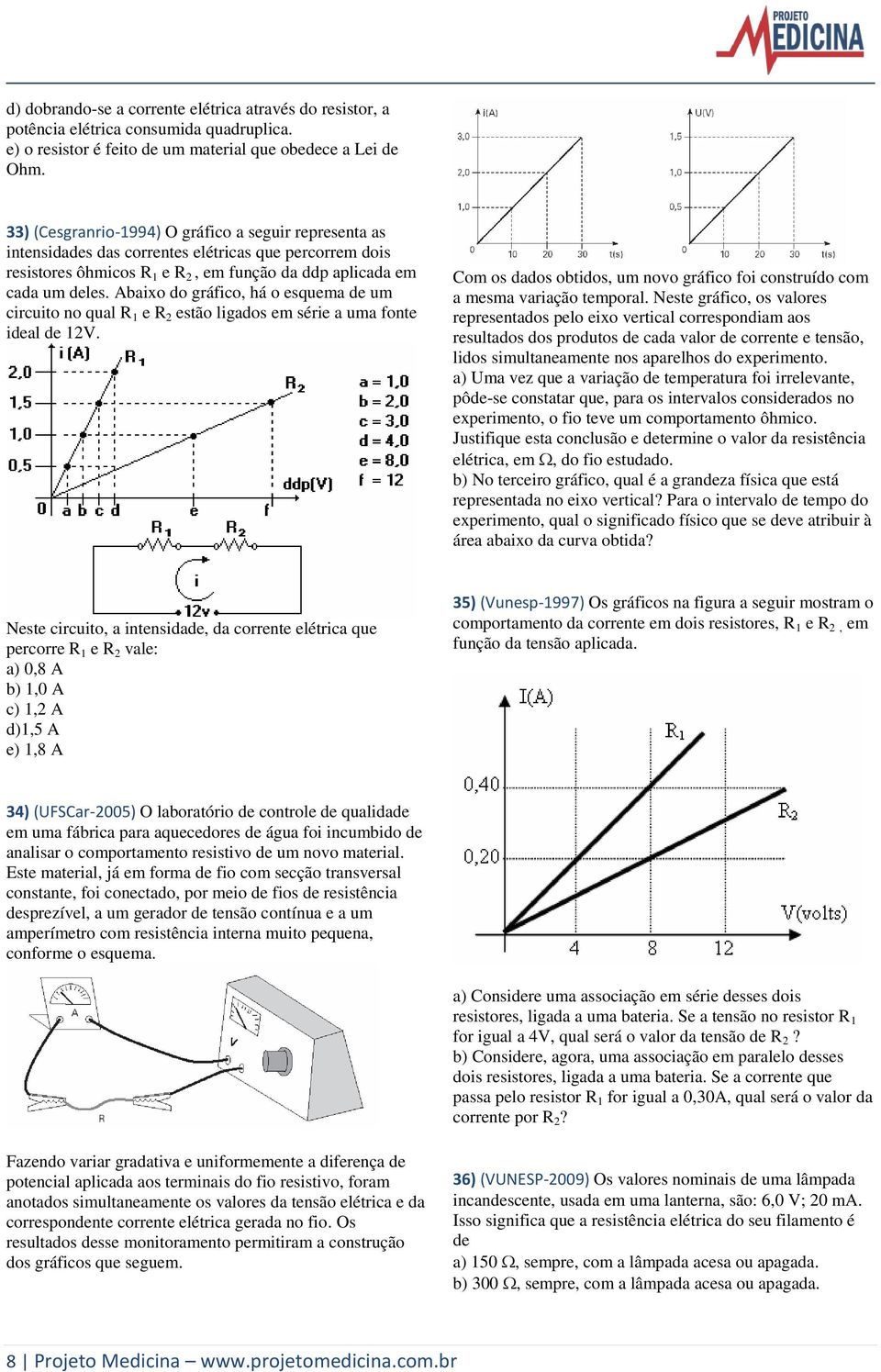 Abaixo do gráfico, há o esquema de um circuito no qual R 1 e R 2 estão ligados em série a uma fonte ideal de 12V. Com os dados obtidos, um novo gráfico foi construído com a mesma variação temporal.