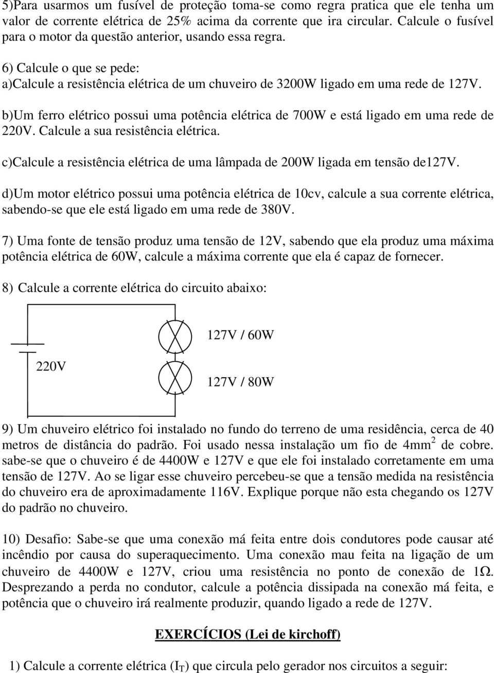 b)um ferro elétrico possui uma potência elétrica de 700W e está ligado em uma rede de 220V. Calcule a sua resistência elétrica.