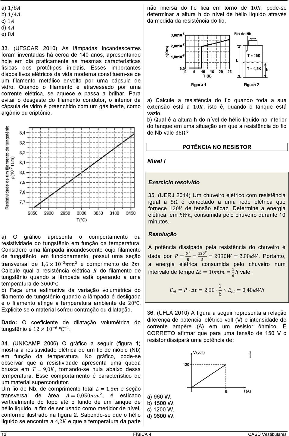 Esses importantes dispositivos elétricos da vida moderna constituem-se de um filamento metálico envolto por uma cápsula de vidro.