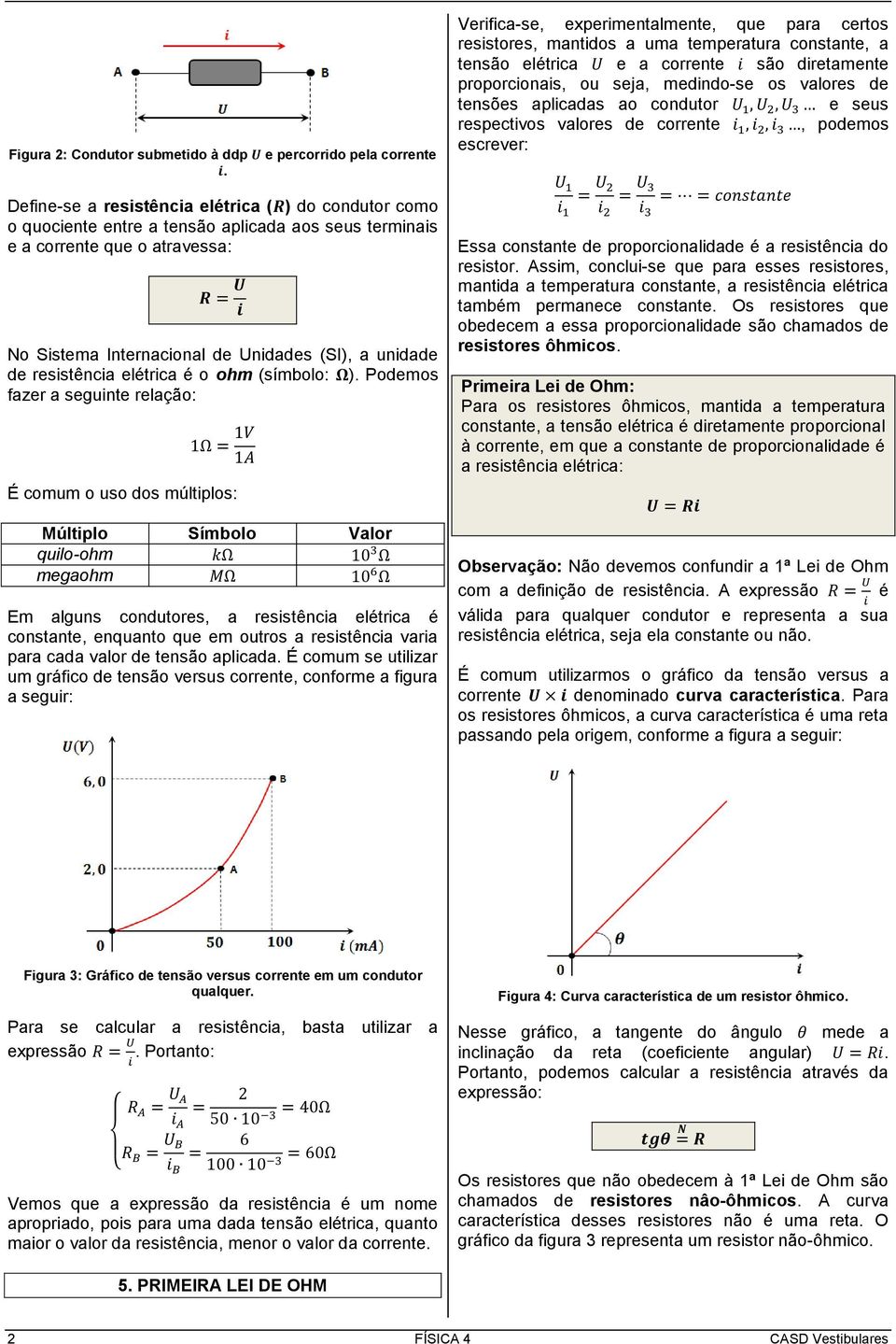 de resistência elétrica é o ohm (símbolo: Ω).