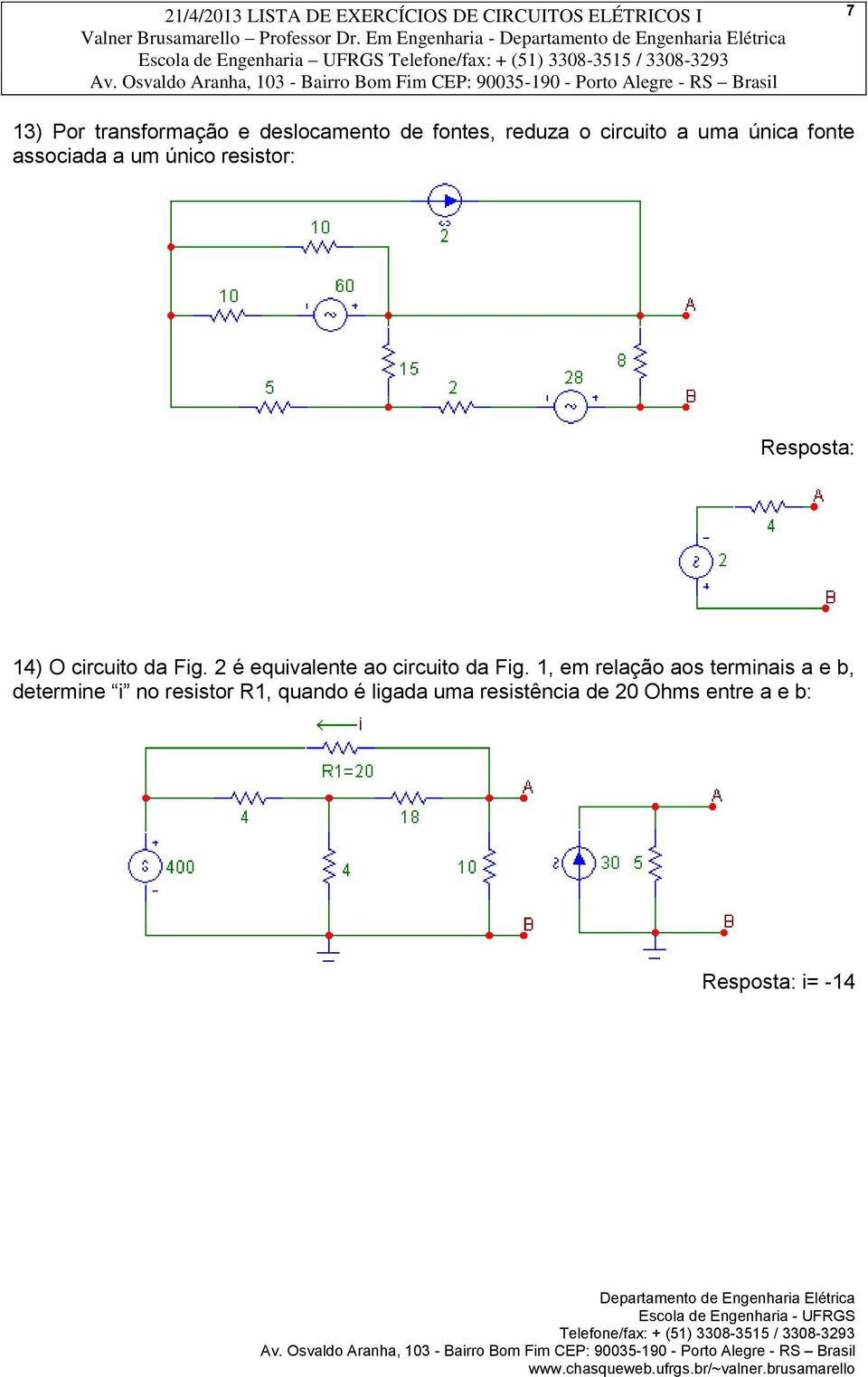 o circuito a uma única fonte associada a um único resistor: Resposta: 14) O circuito da Fig.