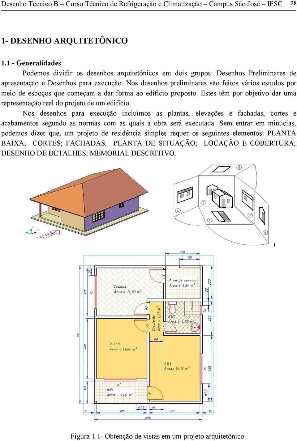 Nos desenhos para execução incluímos as plantas, elevações e fachadas, cortes e acabamentos segundo as normas com as quais a obra será executada.