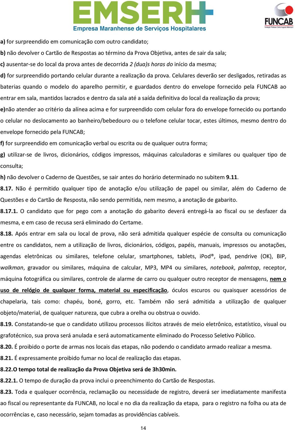 Celulares deverão ser desligados, retiradas as baterias quando o modelo do aparelho permitir, e guardados dentro do envelope fornecido pela FUNCAB ao entrar em sala, mantidos lacrados e dentro da