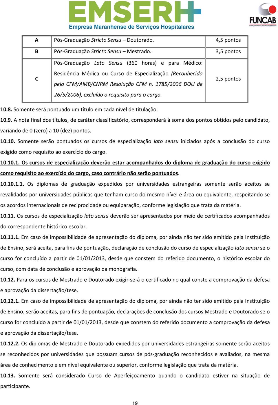 1785/2006 DOU de 26/5/2006), excluído o requisito para o cargo. 2,5 pontos 10.8. Somente será pontuado um título em cada nível de titulação. 10.9.