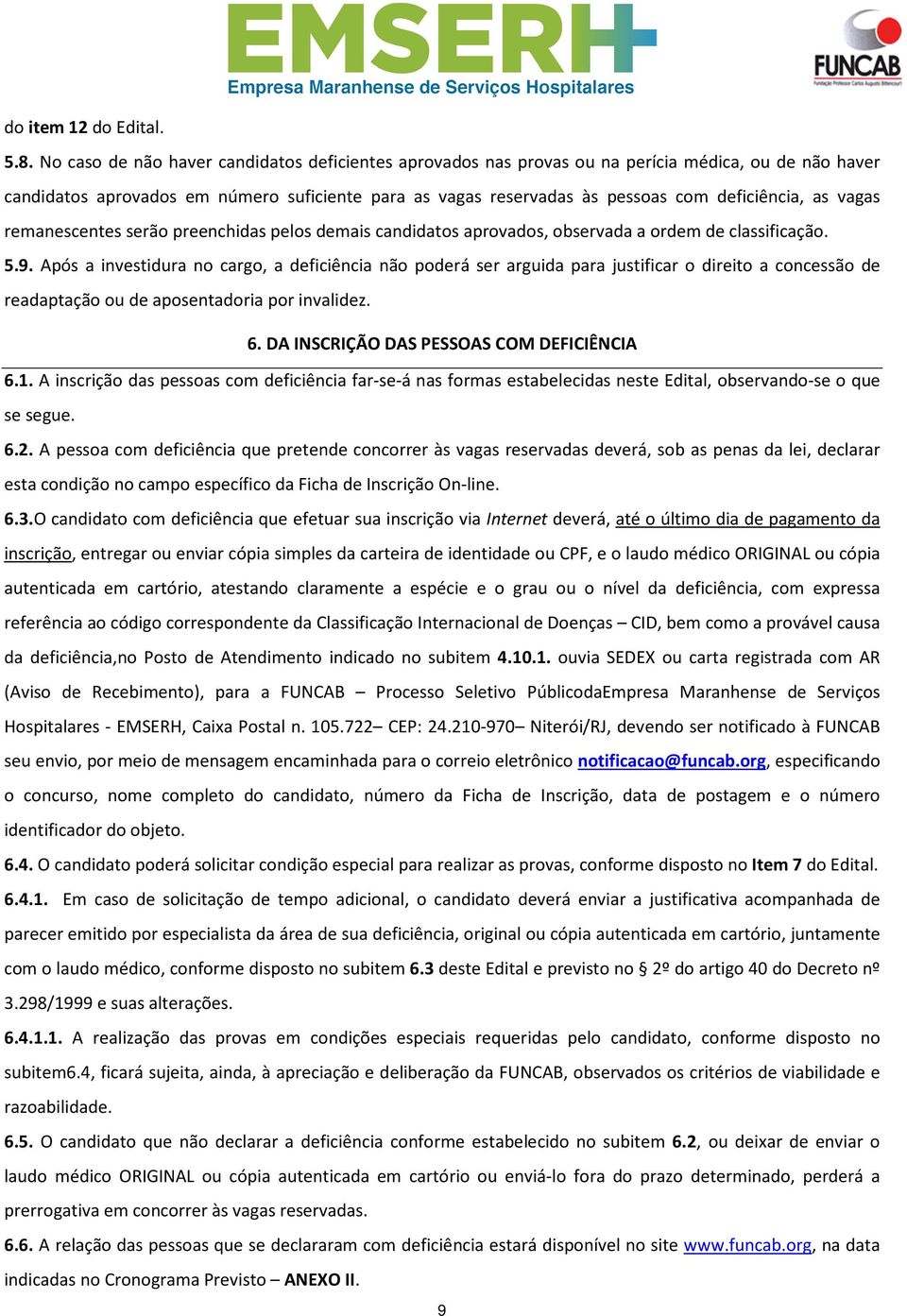 as vagas remanescentes serão preenchidas pelos demais candidatos aprovados, observada a ordem de classificação. 5.9.