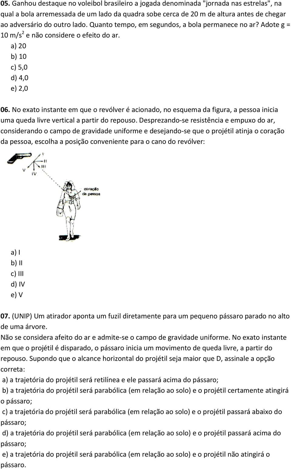 No exato instante em que o revólver é acionado, no esquema da figura, a pessoa inicia uma queda livre vertical a partir do repouso.