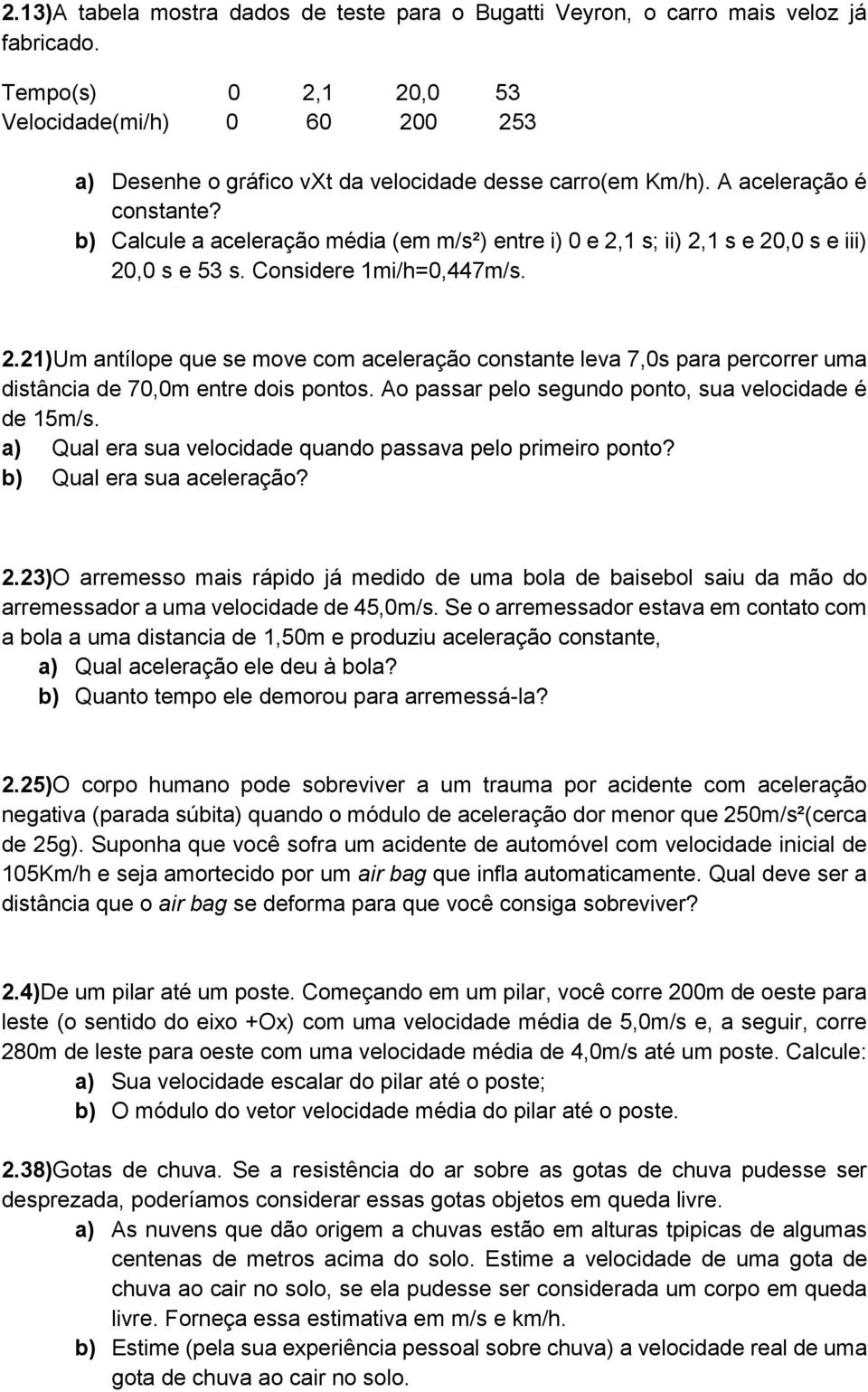 b) Calcule a aceleração média (em m/s²) entre i) 0 e 2,1 s; ii) 2,1 s e 20,0 s e iii) 20,0 s e 53 s. Considere 1mi/h=0,447m/s. 2.21)Um antílope que se move com aceleração constante leva 7,0s para percorrer uma distância de 70,0m entre dois pontos.