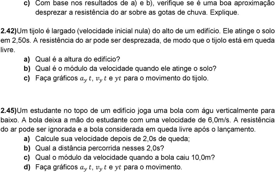 a) Qual é a altura do edifício? b) Qual é o módulo da velocidade quando ele atinge o solo? c) Faça gráficos a y t, v y t e yt para o movimento do tijolo. 2.