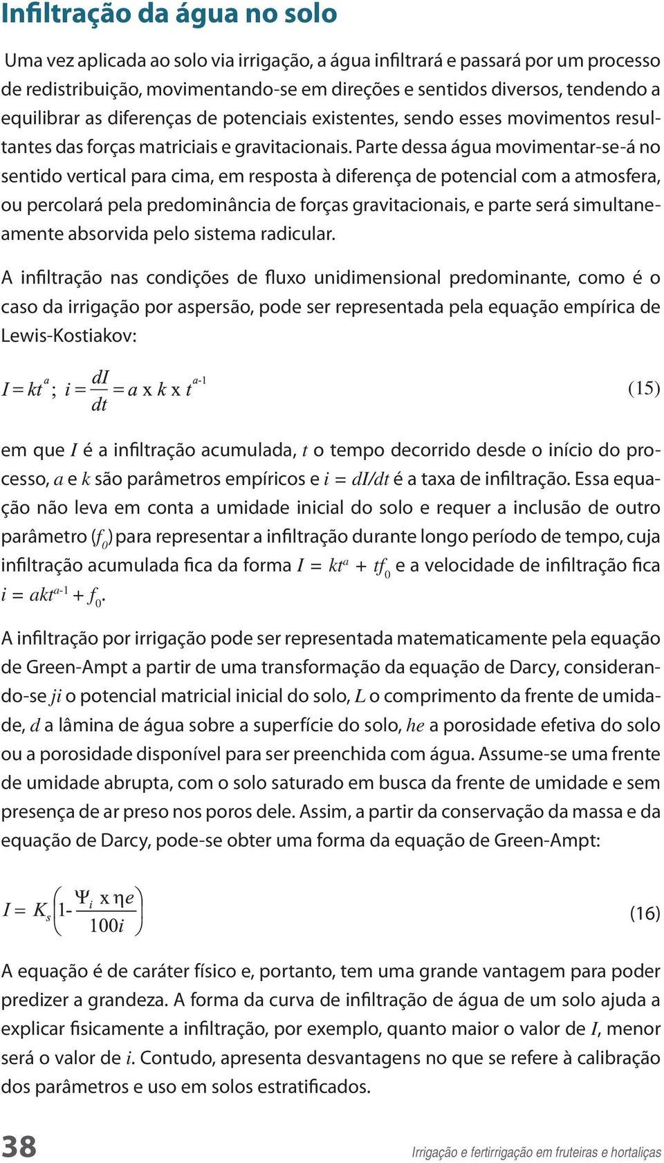 Parte dessa água movimentar-se-á no sentido vertical para cima, em resposta à diferença de potencial com a atmosfera, ou percolará pela predominância de forças gravitacionais, e parte será