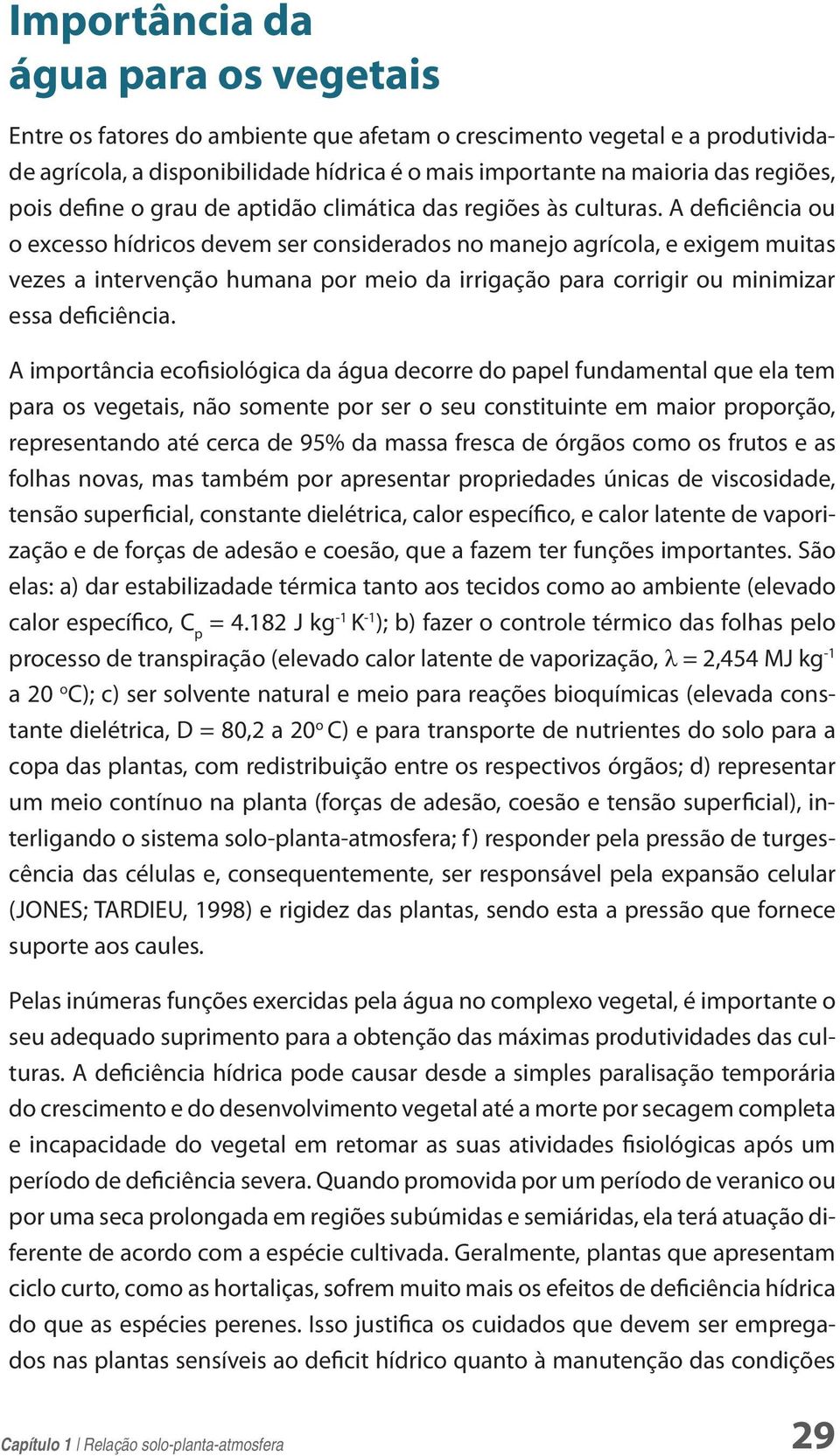 A deficiência ou o excesso hídricos devem ser considerados no manejo agrícola, e exigem muitas vezes a intervenção humana por meio da irrigação para corrigir ou minimizar essa deficiência.