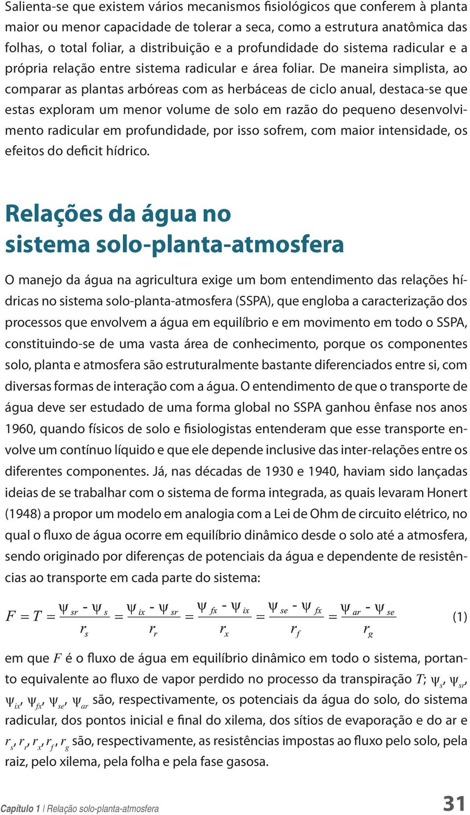 De maneira simplista, ao comparar as plantas arbóreas com as herbáceas de ciclo anual, destaca-se que estas exploram um menor volume de solo em razão do pequeno desenvolvimento radicular em