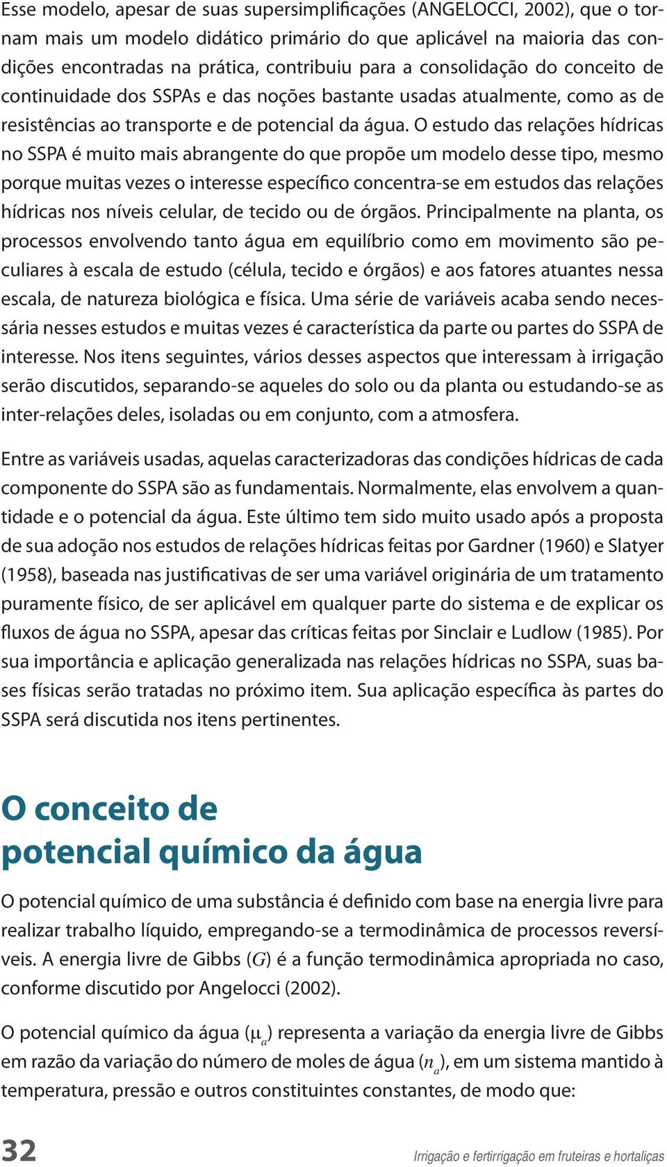 O estudo das relações hídricas no SSPA é muito mais abrangente do que propõe um modelo desse tipo, mesmo porque muitas vezes o interesse específico concentra-se em estudos das relações hídricas nos