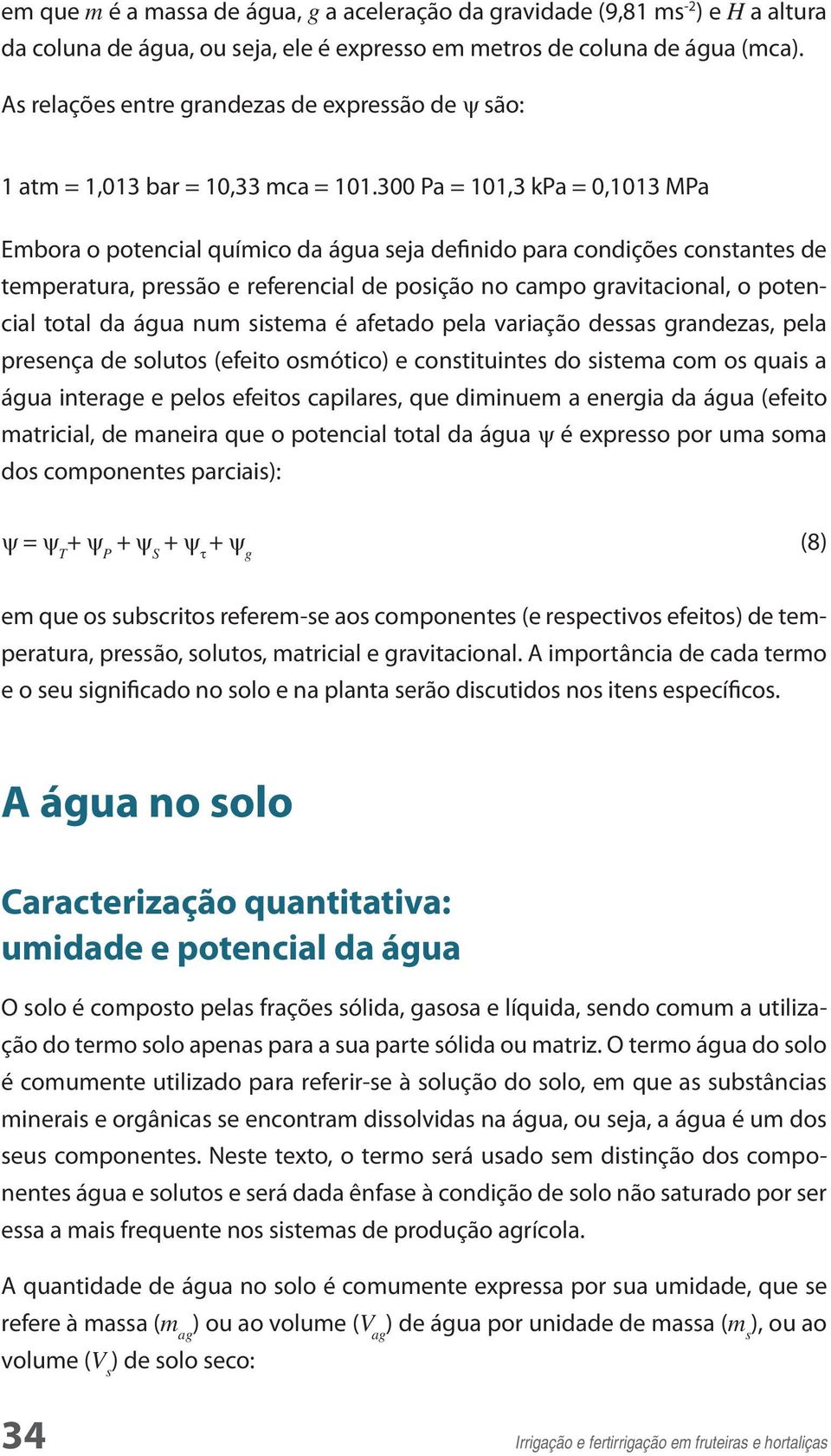 300 Pa = 101,3 kpa = 0,1013 MPa Embora o potencial químico da água seja definido para condições constantes de temperatura, pressão e referencial de posição no campo gravitacional, o potencial total