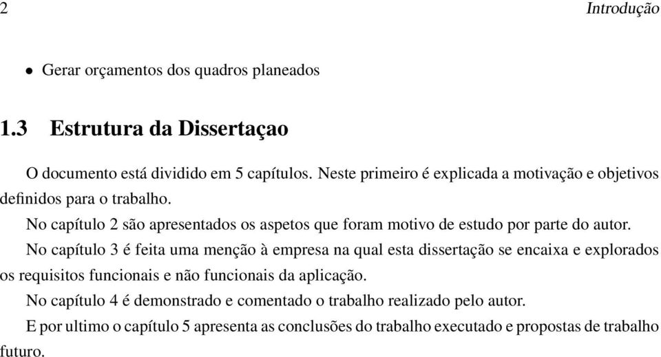 No capítulo 2 são apresentados os aspetos que foram motivo de estudo por parte do autor.