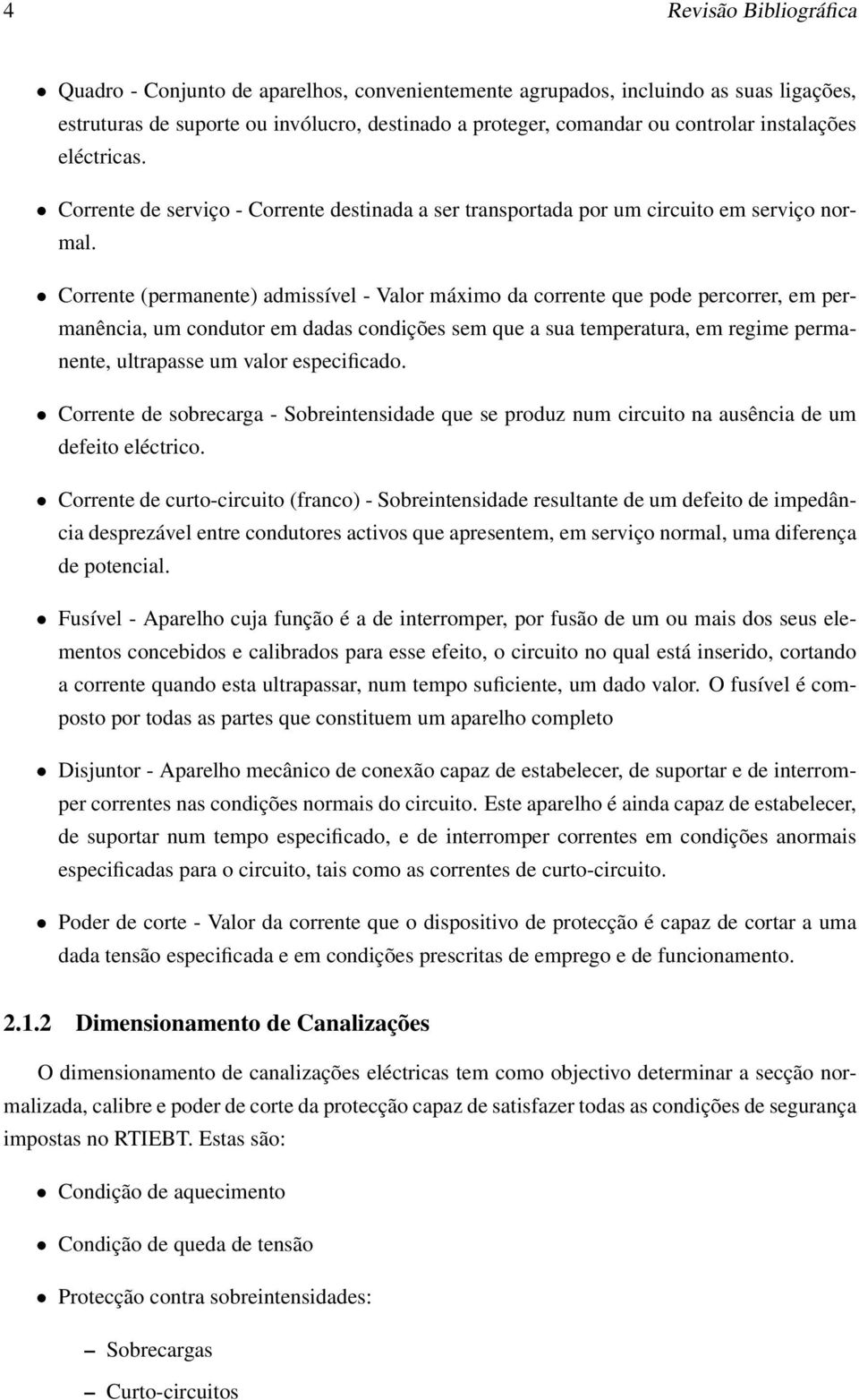 Corrente (permanente) admissível - Valor máximo da corrente que pode percorrer, em permanência, um condutor em dadas condições sem que a sua temperatura, em regime permanente, ultrapasse um valor