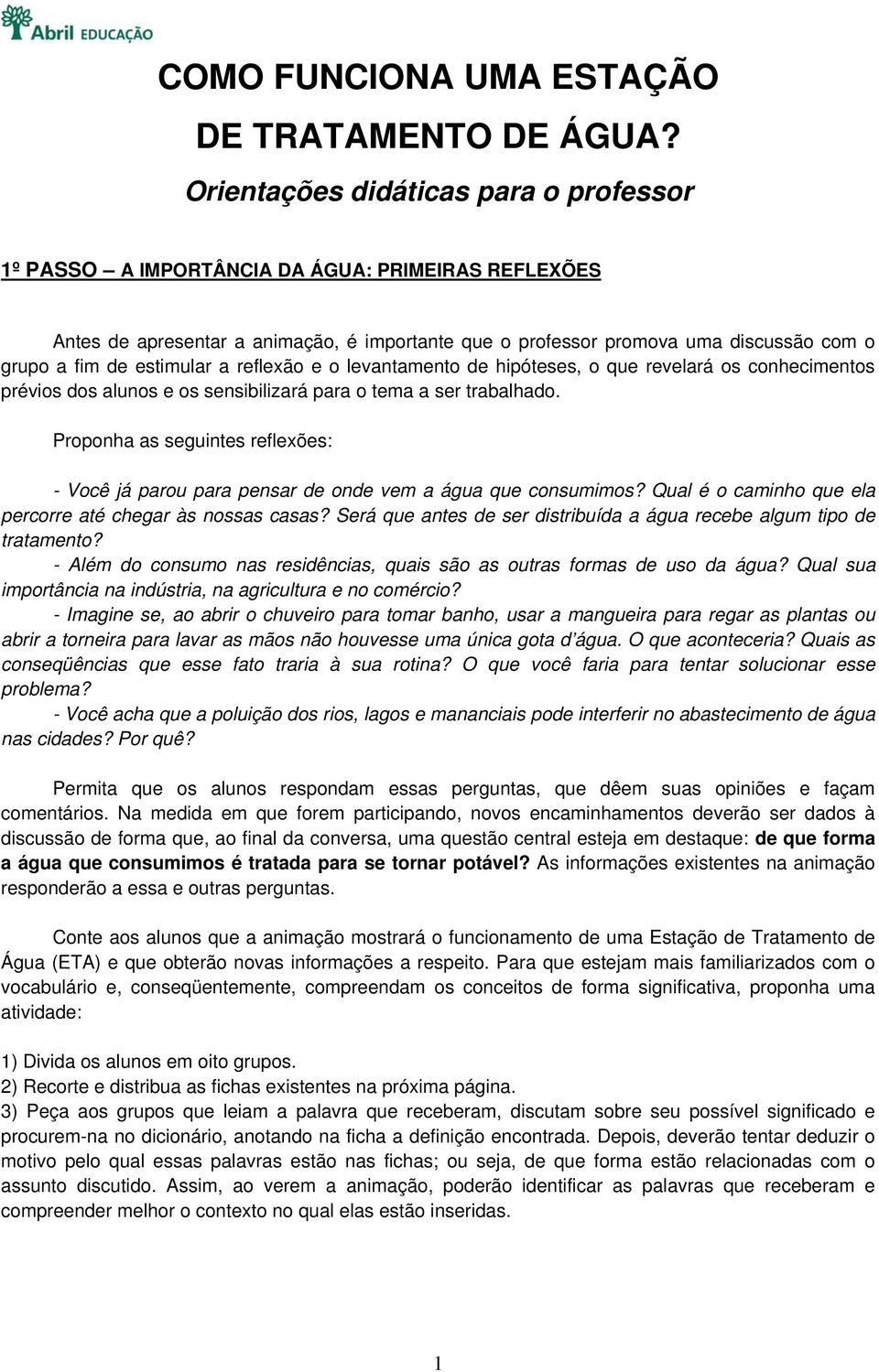 estimular a reflexão e o levantamento de hipóteses, o que revelará os conhecimentos prévios dos alunos e os sensibilizará para o tema a ser trabalhado.