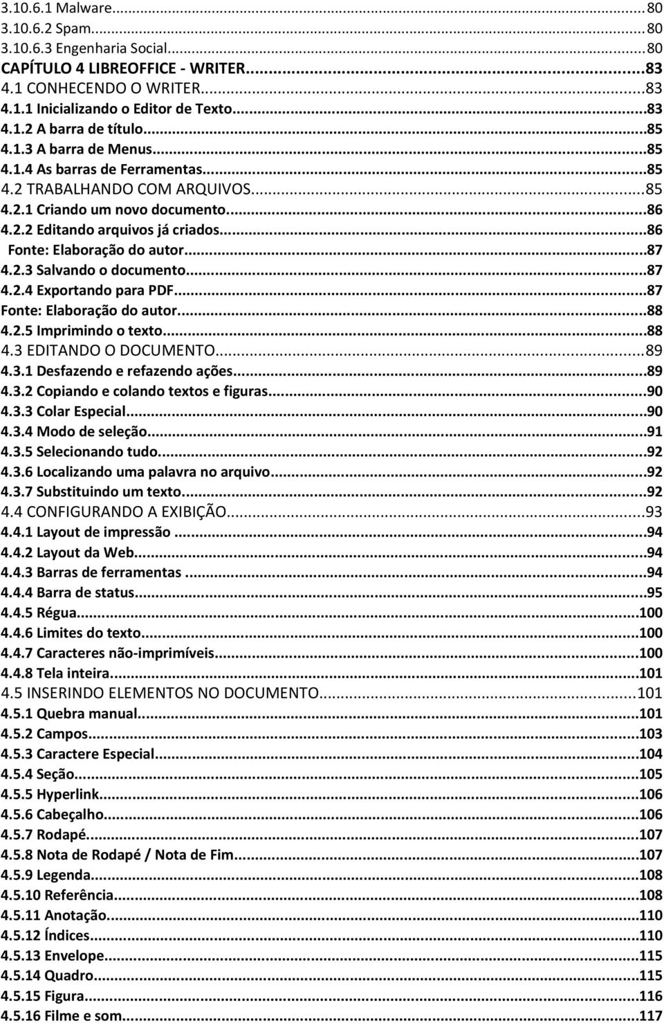 ..87 4.2.4 Exportando para PDF...87...88 4.2.5 Imprimindo o texto...88 4.3 EDITANDO O DOCUMENTO...89 4.3.1 Desfazendo e refazendo ações...89 4.3.2 Copiando e colando textos e figuras...90 4.3.3 Colar Especial.