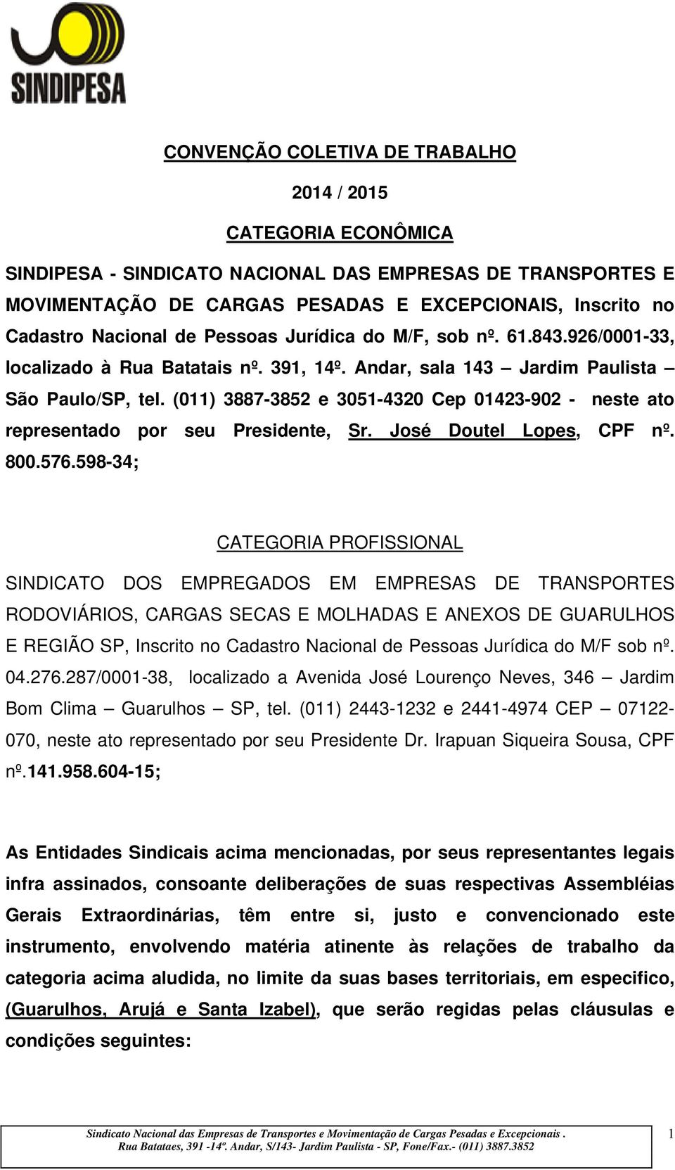 (011) 3887-3852 e 3051-4320 Cep 01423-902 - neste ato representado por seu Presidente, Sr. José Doutel Lopes, CPF nº. 800.576.