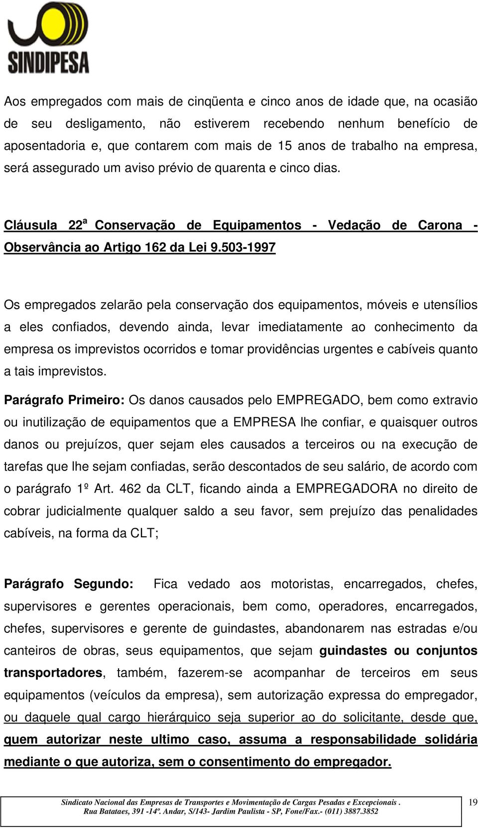 503-1997 Os empregados zelarão pela conservação dos equipamentos, móveis e utensílios a eles confiados, devendo ainda, levar imediatamente ao conhecimento da empresa os imprevistos ocorridos e tomar