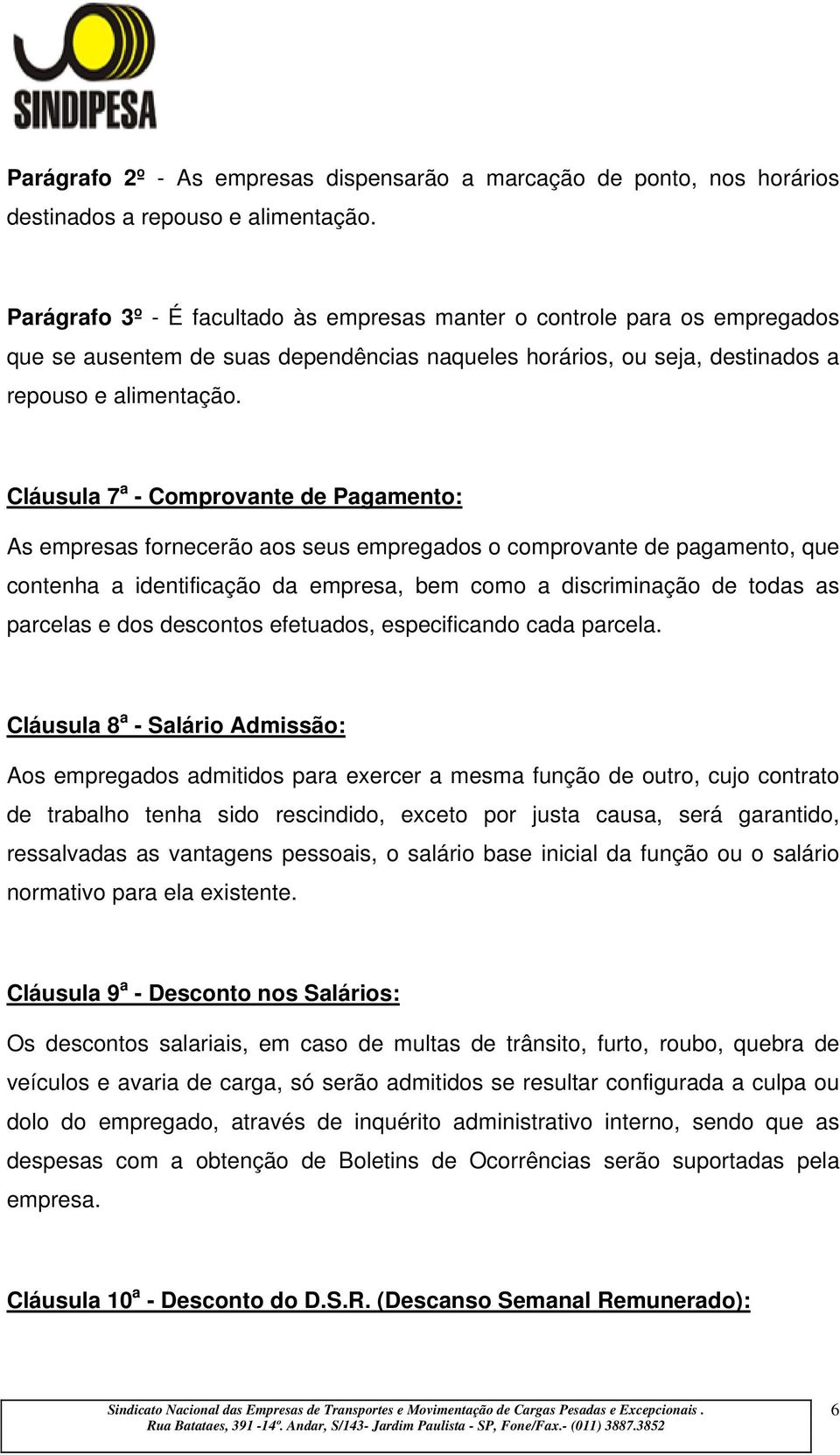 Cláusula 7 a - Comprovante de Pagamento: As empresas fornecerão aos seus empregados o comprovante de pagamento, que contenha a identificação da empresa, bem como a discriminação de todas as parcelas