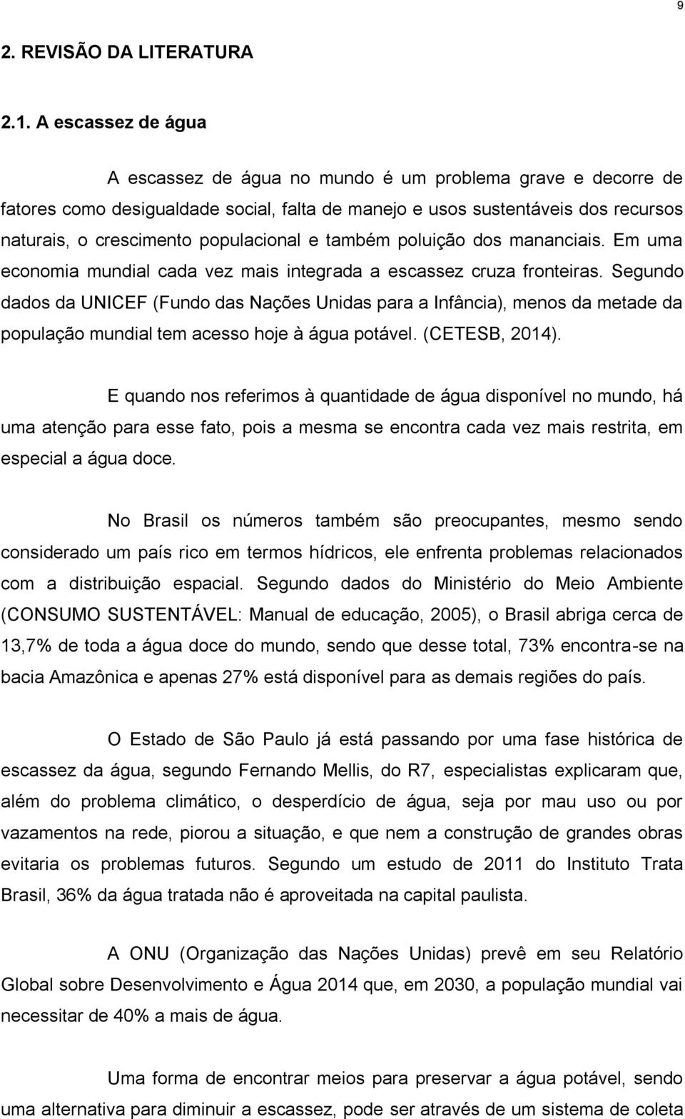 e também poluição dos mananciais. Em uma economia mundial cada vez mais integrada a escassez cruza fronteiras.