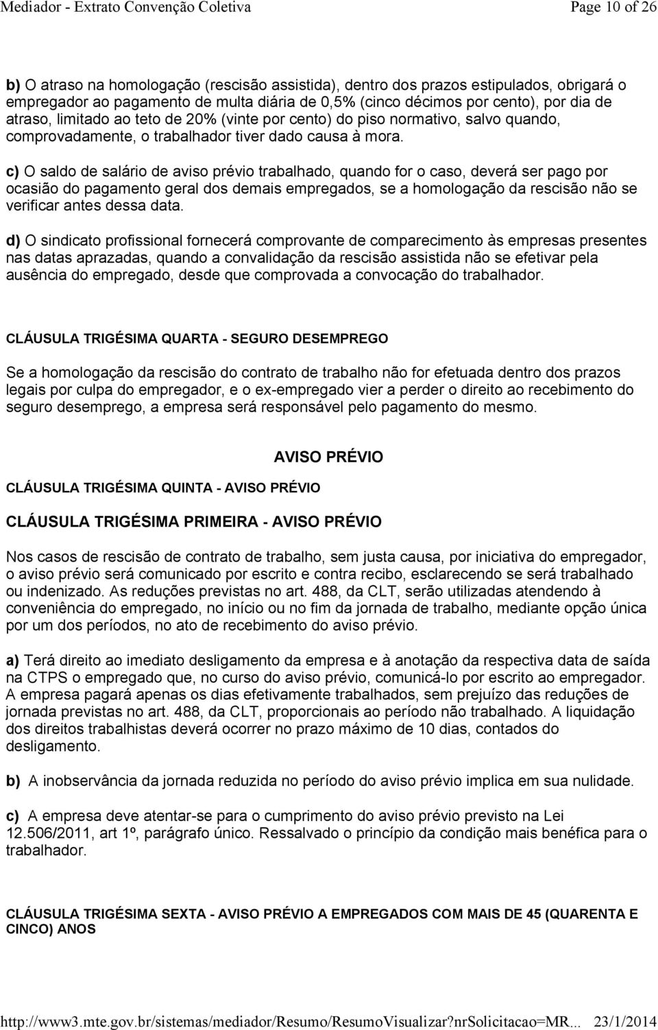 c) O saldo de salário de aviso prévio trabalhado, quando for o caso, deverá ser pago por ocasião do pagamento geral dos demais empregados, se a homologação da rescisão não se verificar antes dessa