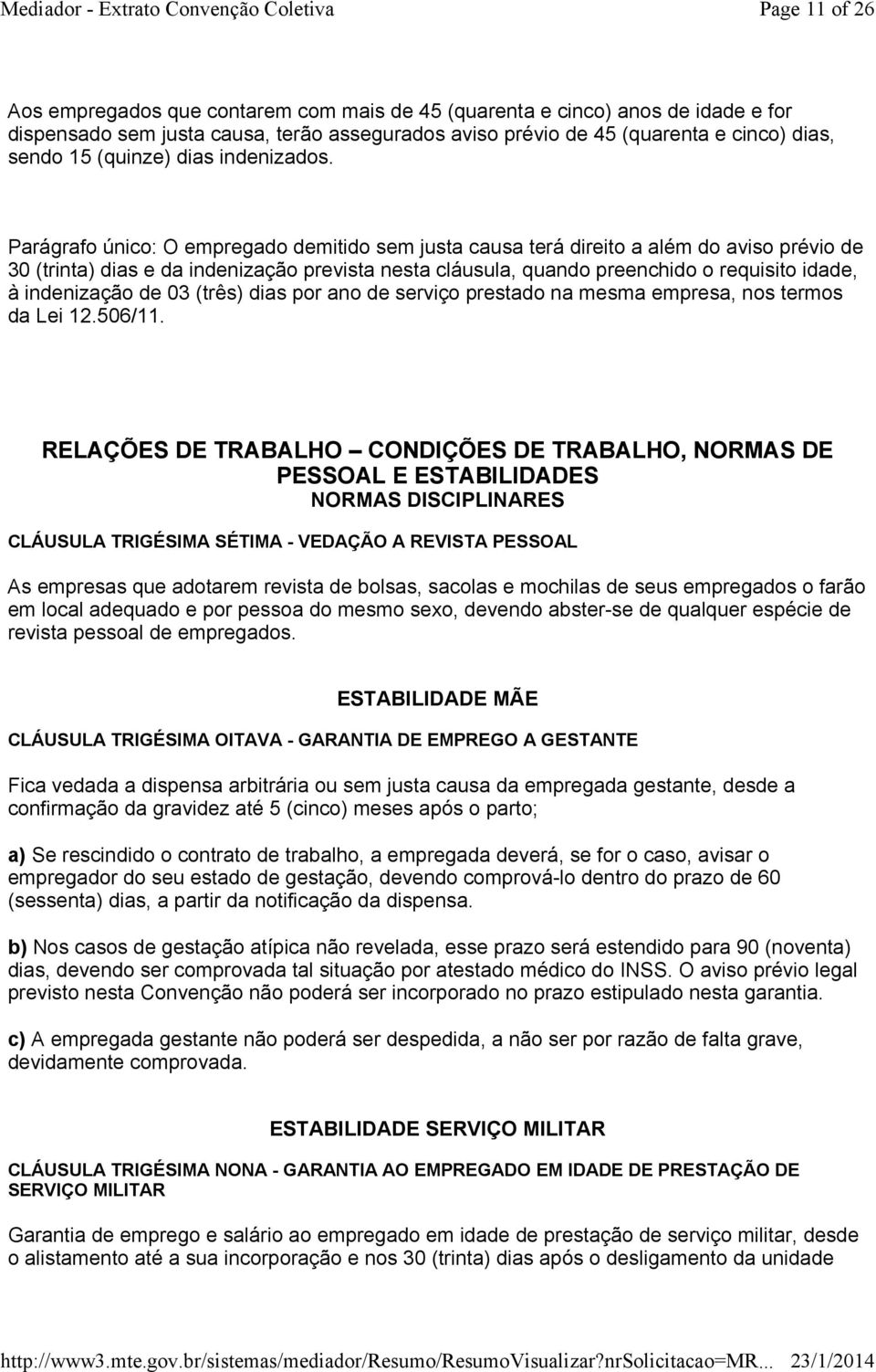 Parágrafo único: O empregado demitido sem justa causa terá direito a além do aviso prévio de 30 (trinta) dias e da indenização prevista nesta cláusula, quando preenchido o requisito idade, à