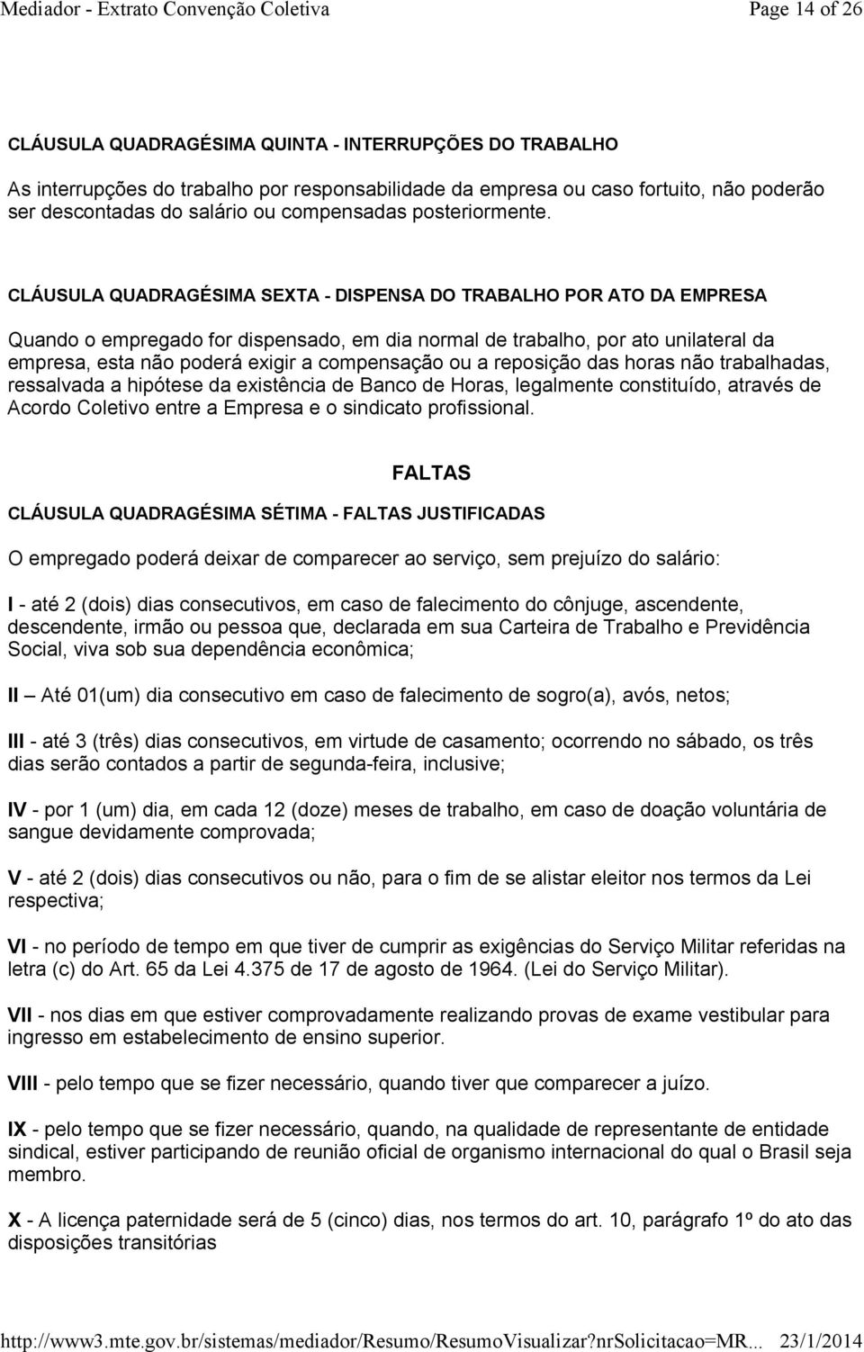 CLÁUSULA QUADRAGÉSIMA SEXTA - DISPENSA DO TRABALHO POR ATO DA EMPRESA Quando o empregado for dispensado, em dia normal de trabalho, por ato unilateral da empresa, esta não poderá exigir a compensação