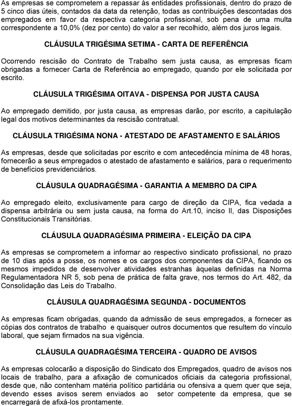 CLÁUSULA TRIGÉSIMA SETIMA - CARTA DE REFERÊNCIA Ocorrendo rescisão do Contrato de Trabalho sem justa causa, as empresas ficam obrigadas a fornecer Carta de Referência ao empregado, quando por ele