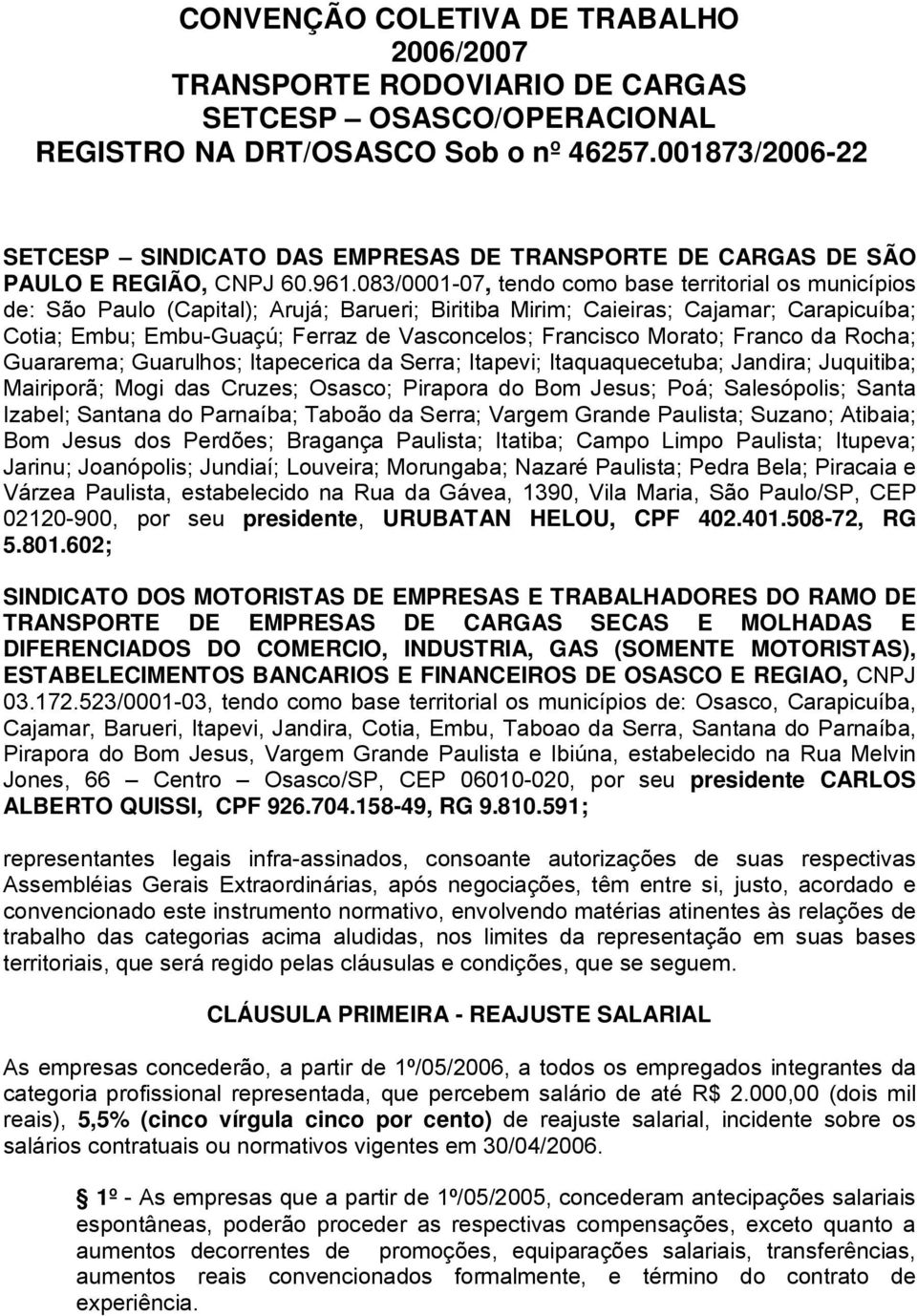 083/0001-07, tendo como base territorial os municípios de: São Paulo (Capital); Arujá; Barueri; Biritiba Mirim; Caieiras; Cajamar; Carapicuíba; Cotia; Embu; Embu-Guaçú; Ferraz de Vasconcelos;