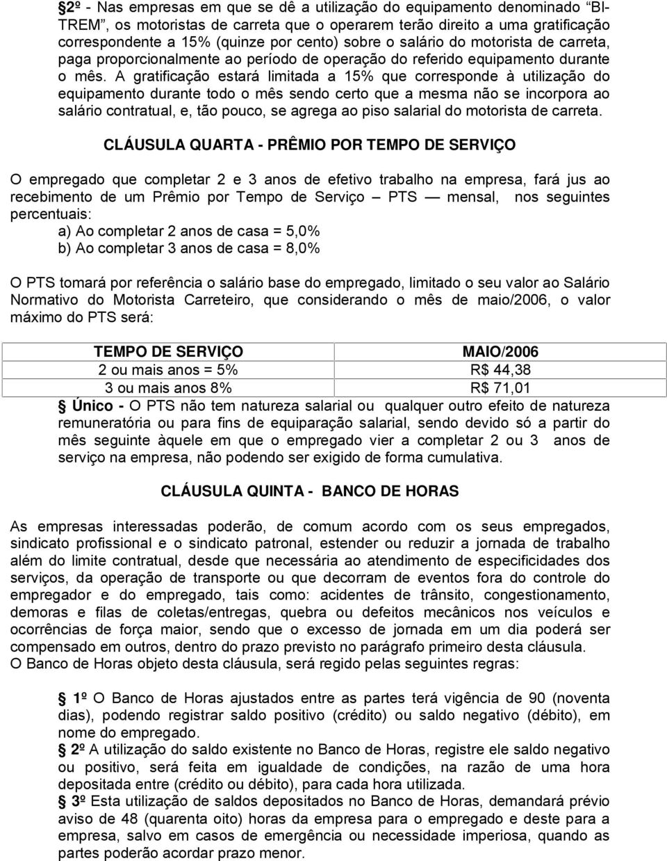 A gratificação estará limitada a 15% que corresponde à utilização do equipamento durante todo o mês sendo certo que a mesma não se incorpora ao salário contratual, e, tão pouco, se agrega ao piso