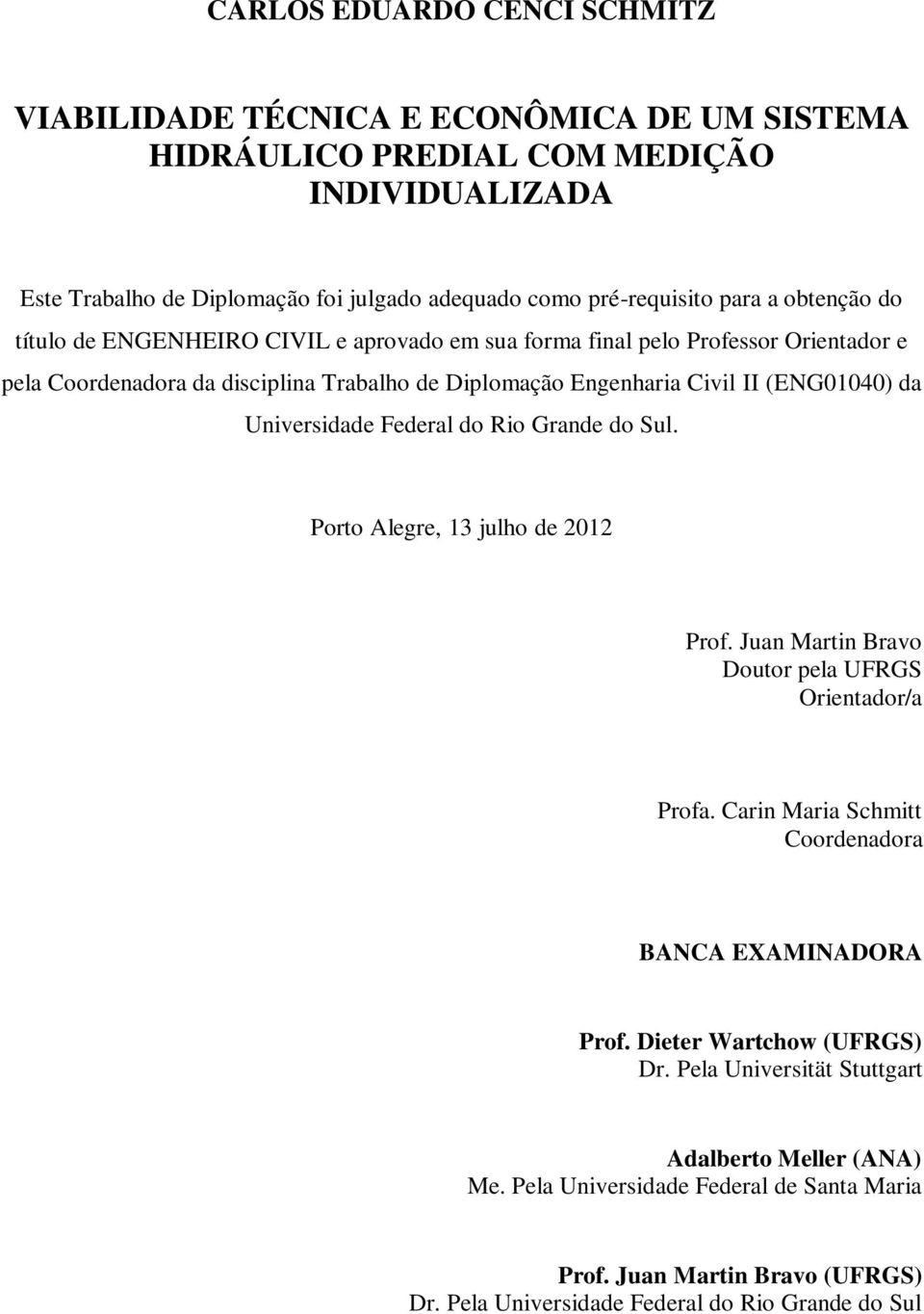 Universidade Federal do Rio Grande do Sul. Porto Alegre, 13 julho de 2012 Prof. Juan Martin Bravo Doutor pela UFRGS Orientador/a Profa. Carin Maria Schmitt Coordenadora BANCA EXAMINADORA Prof.