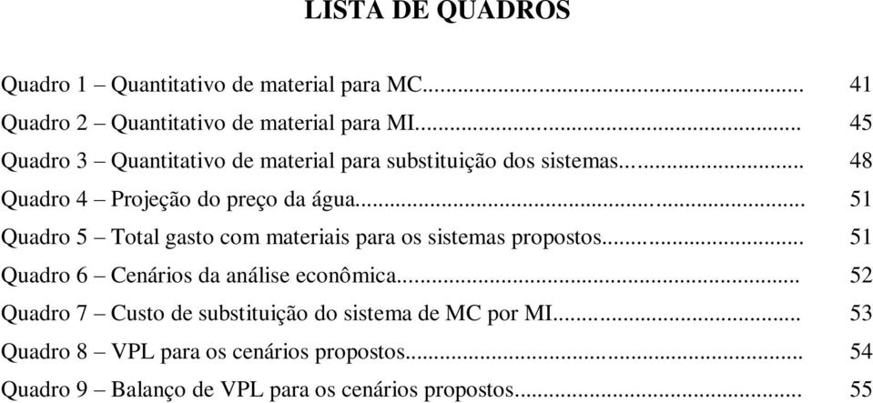 .. 51 Quadro 5 Total gasto com materiais para os sistemas propostos... 51 Quadro 6 Cenários da análise econômica.