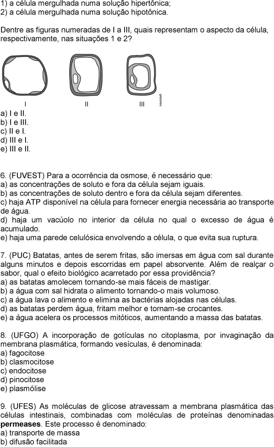 (FUVEST) Para a ocorrência da osmose, é necessário que: a) as concentrações de soluto e fora da célula sejam iguais. b) as concentrações de soluto dentro e fora da célula sejam diferentes.