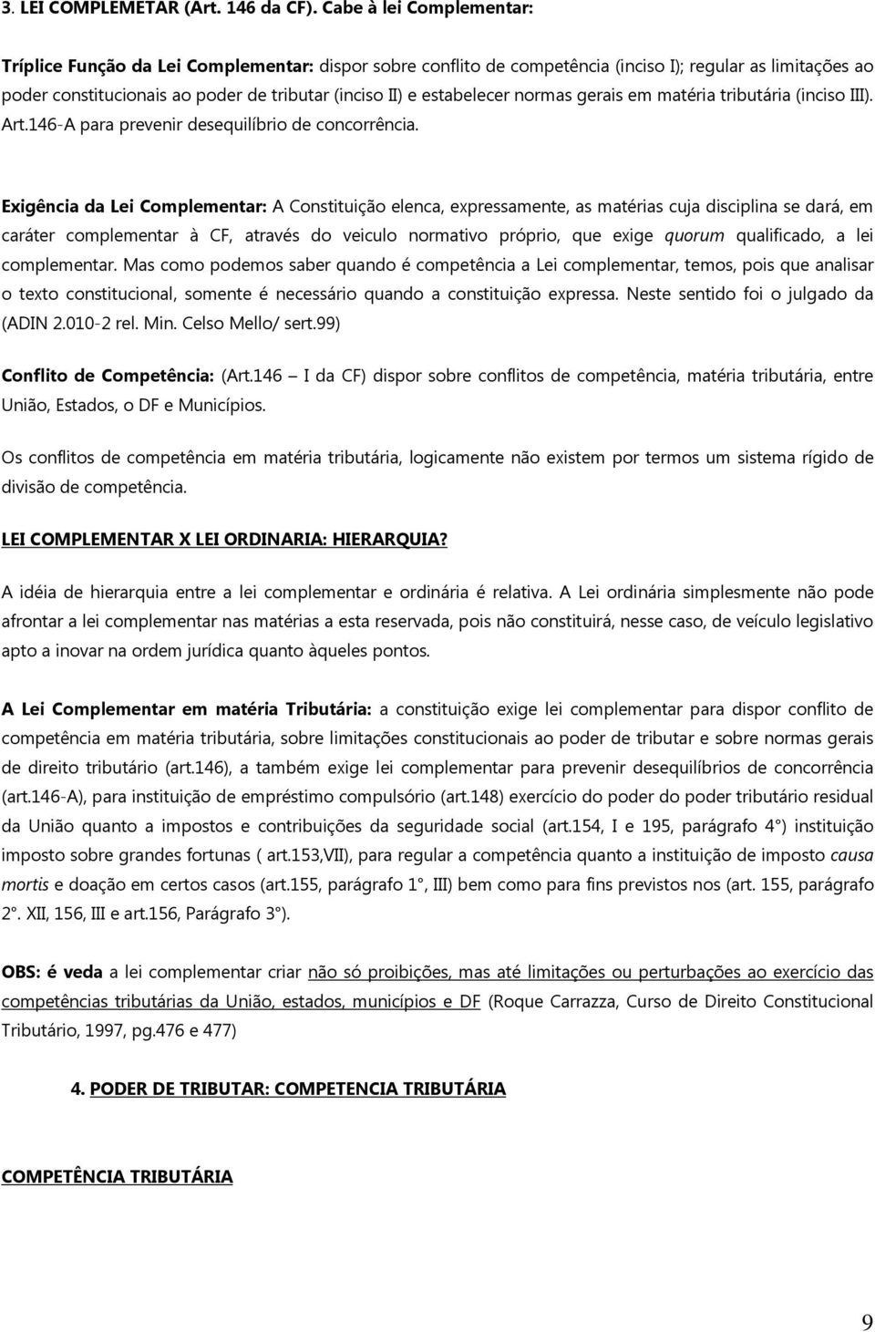 estabelecer normas gerais em matéria tributária (inciso III). Art.146-A para prevenir desequilíbrio de concorrência.